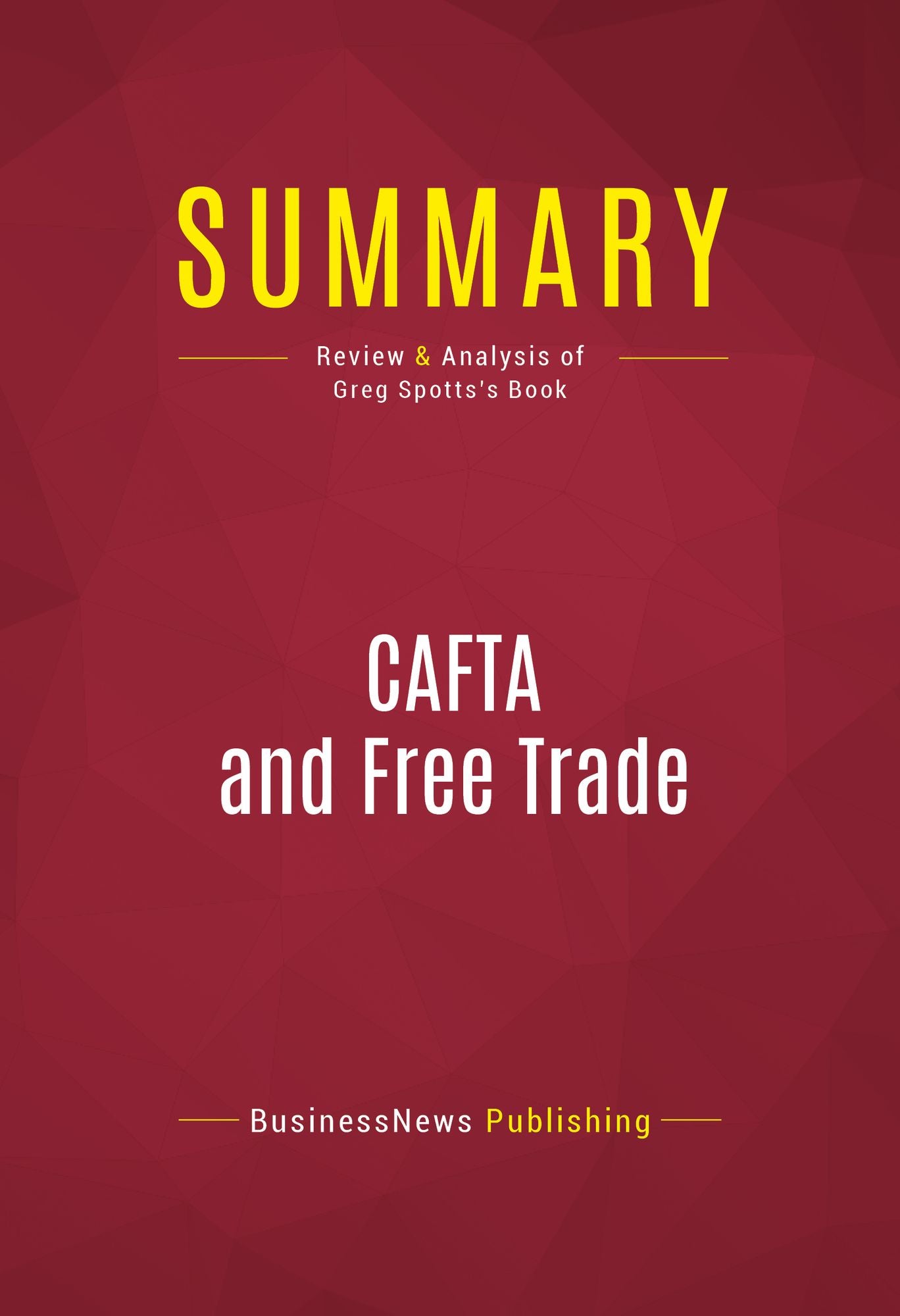 Summary of CAFTA and Free Trade: What Every American Should Know - Greg Spotts