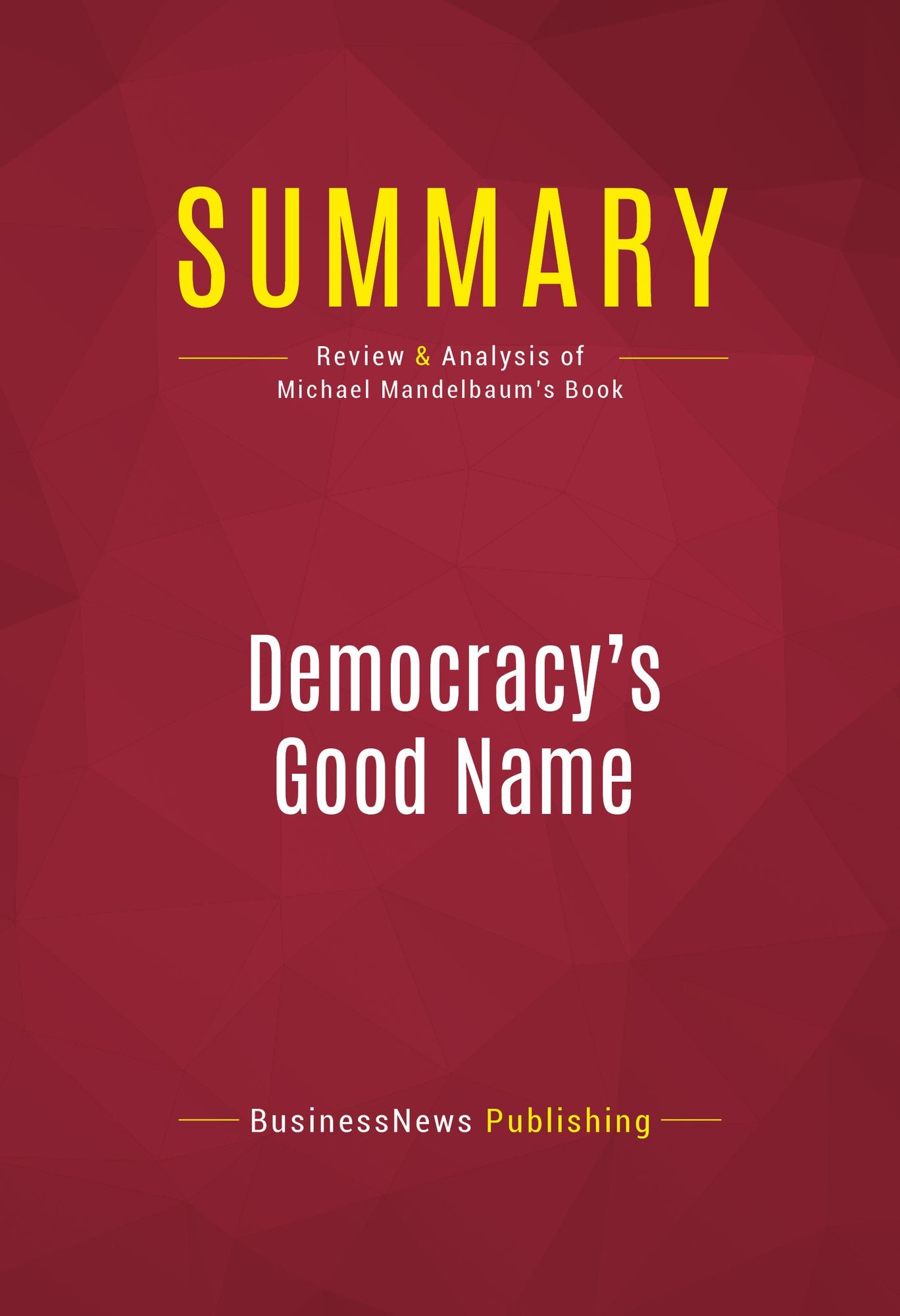Summary of Democracy's Good Name: The Rise and Risks of the World's Most Popular Form of Government - Michael Mandelbaum