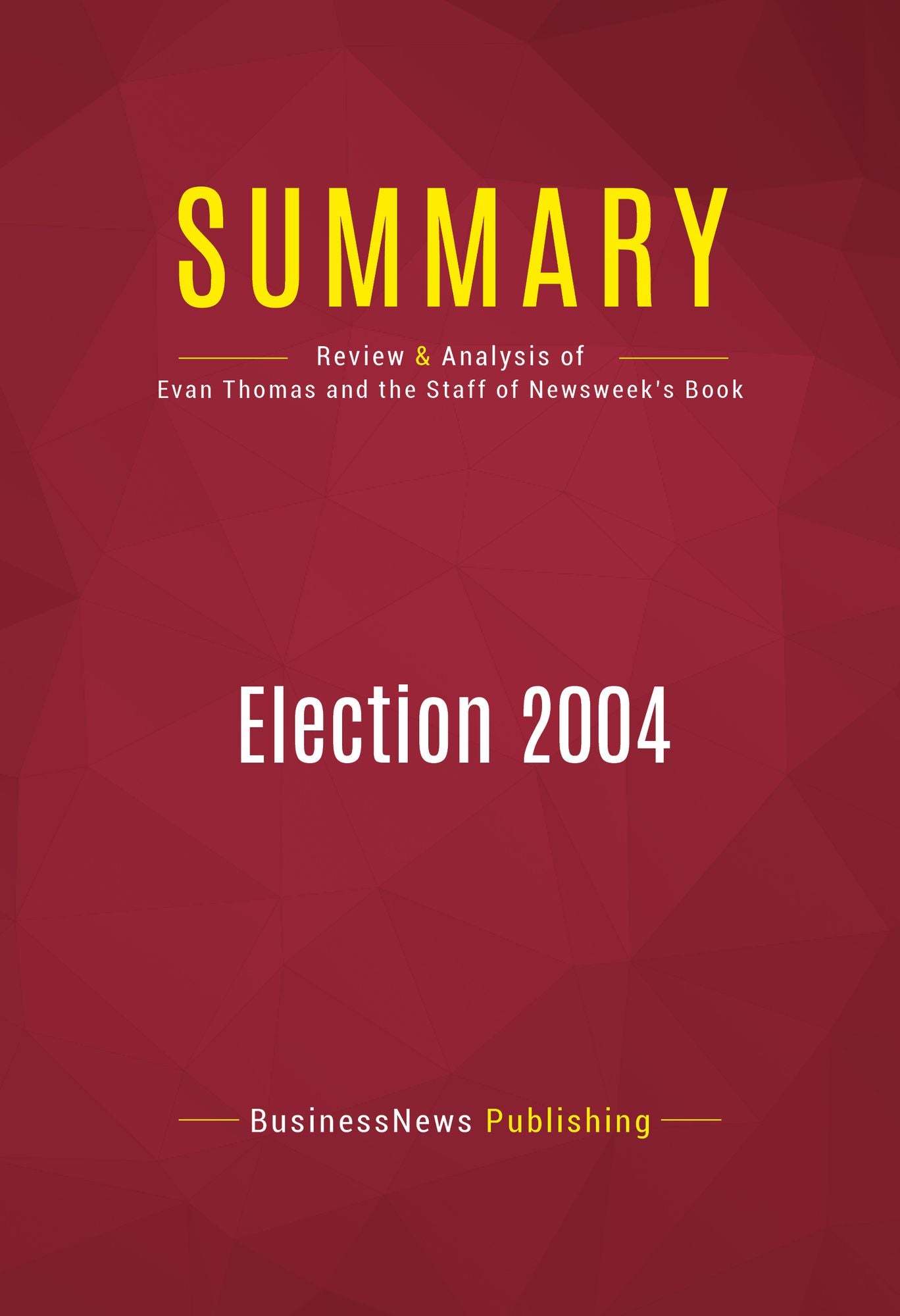 Summary of Election 2004: How Bush Won and What You Can Expect In The Future - Evan Thomas and the Staff of Newsweek