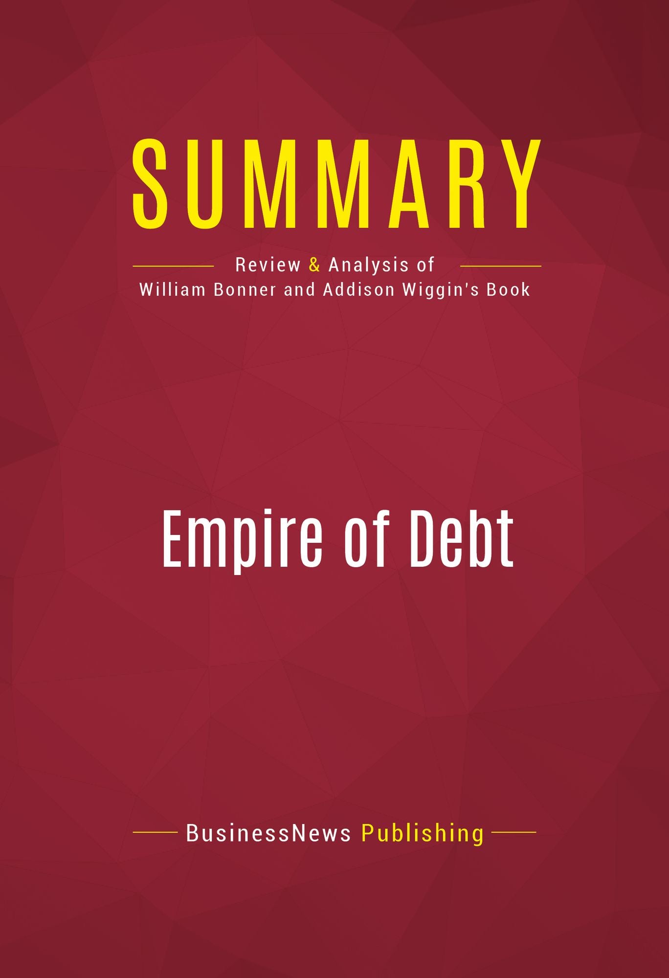 Summary of Empire of Debt: The Rise of an Epic Financial Crisis - William Bonner and Addison Wiggin