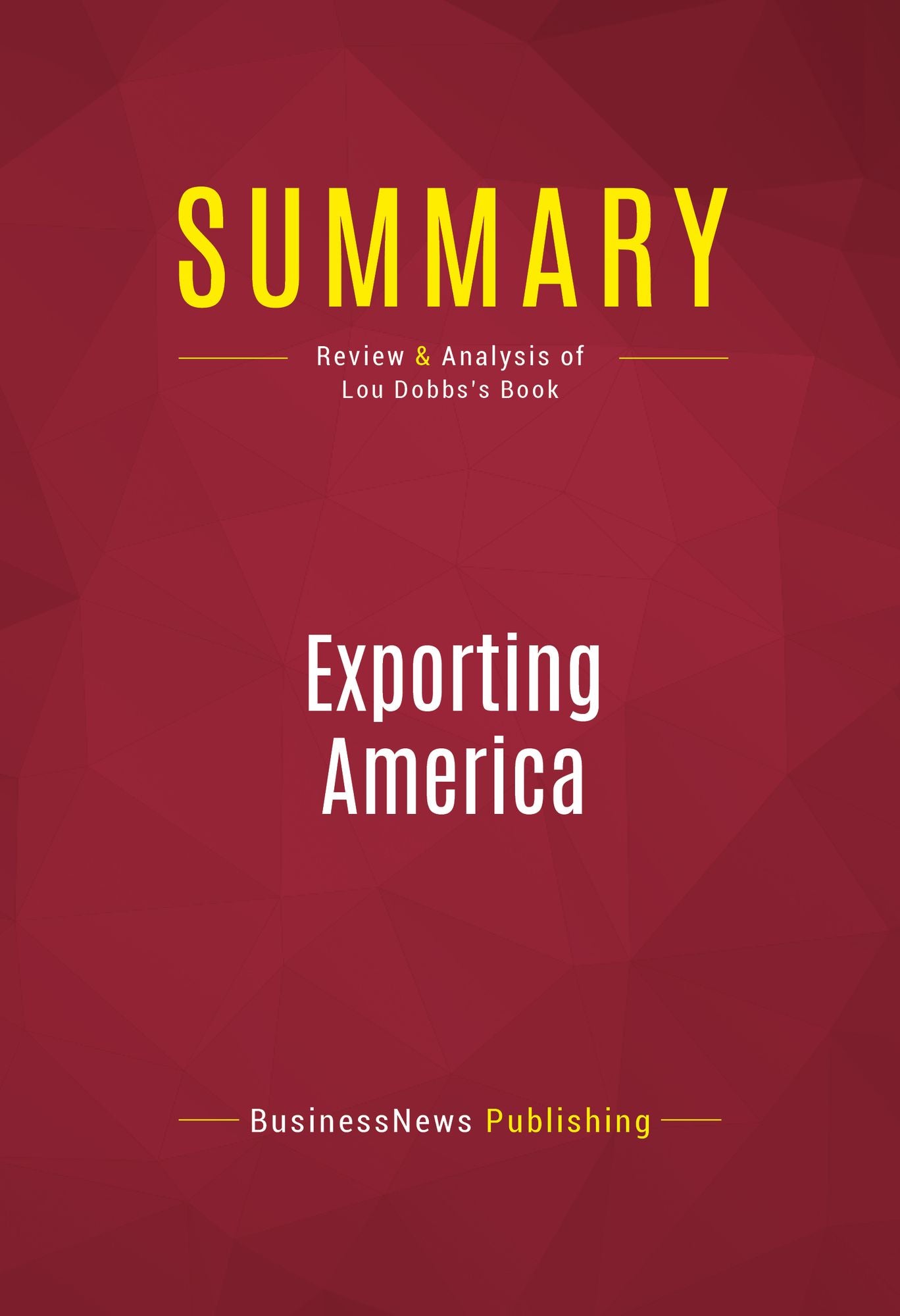 Summary of Exporting America: Why Corporate Greed Is Shipping American Jobs Overseas - Lou Dobbs