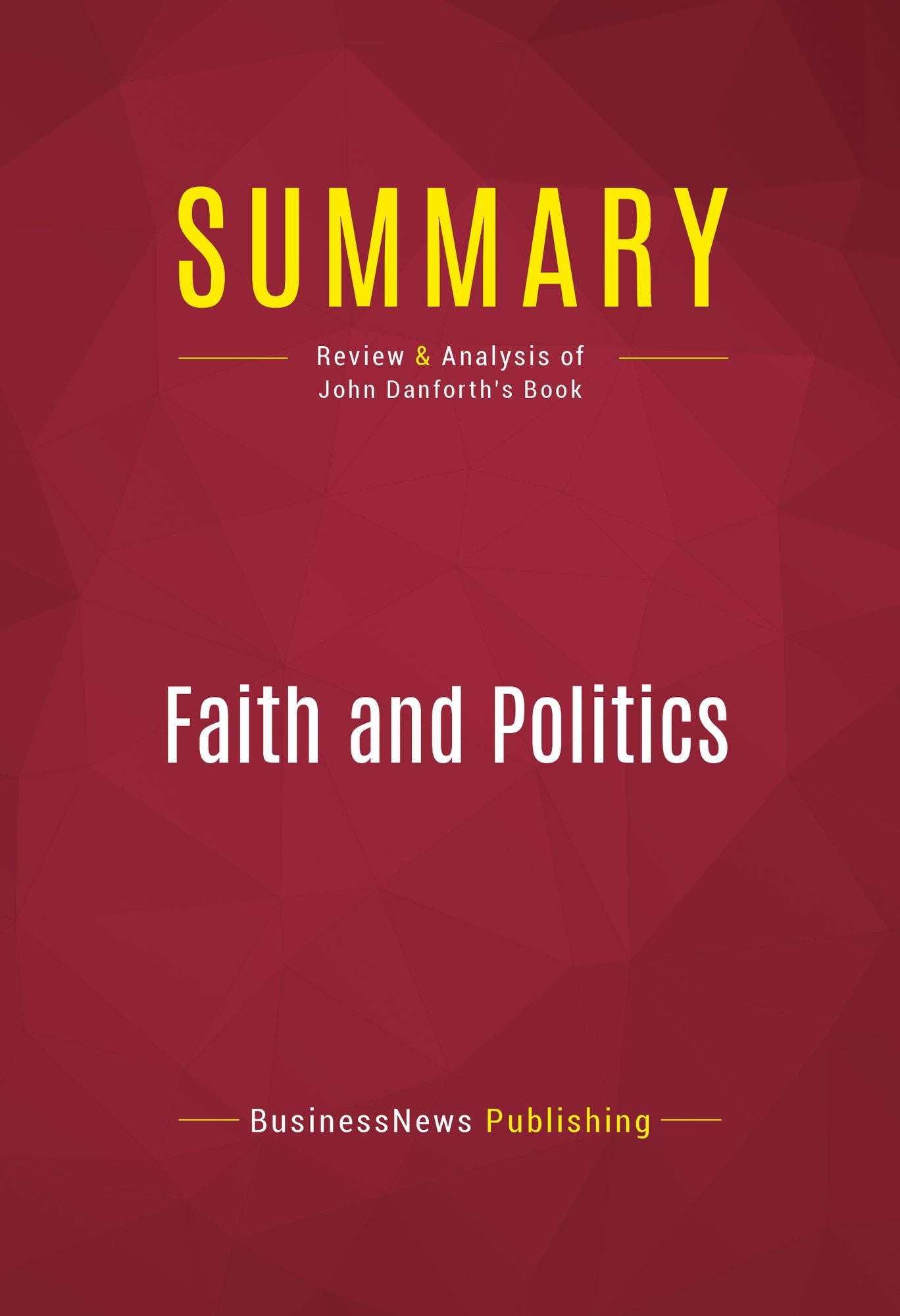 Summary of Faith and Politics: How the "Moral Values" Debate Divides America and How to Move Forward Together - Senator John Danforth