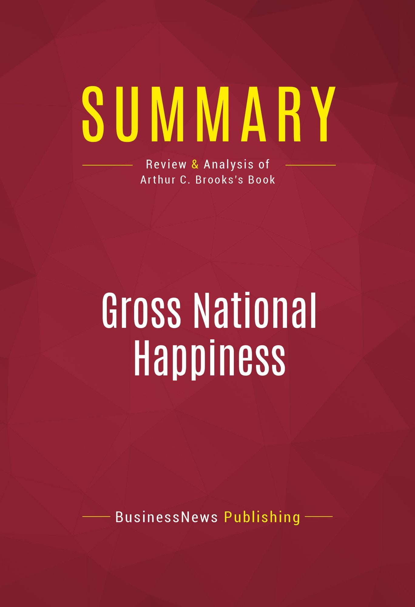 Summary of Gross National Happiness: Why Happiness Matters for America - And How We Can Get More of It - Arthur C. Brooks