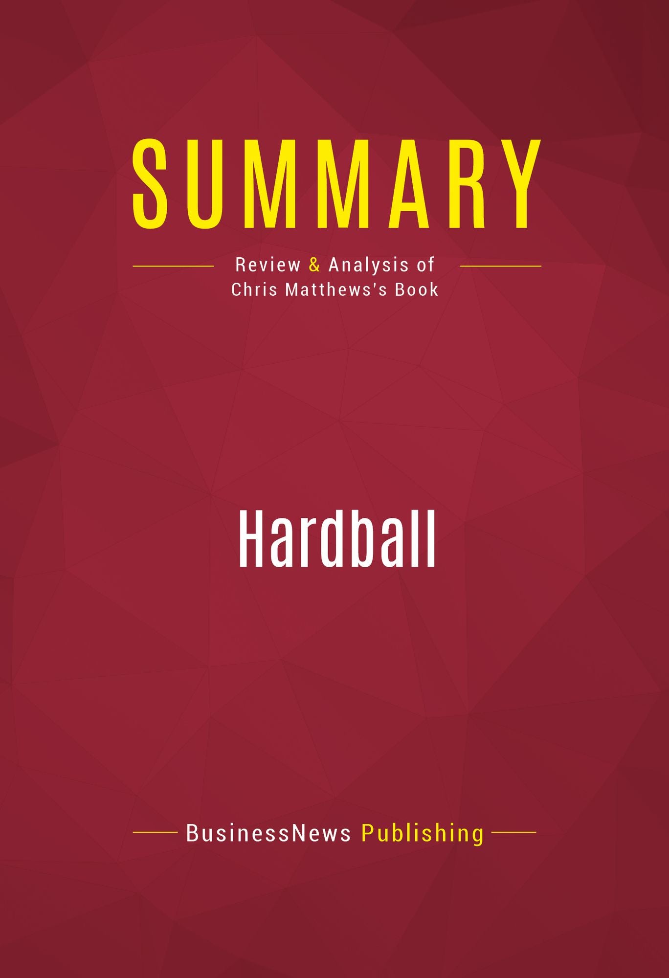 Summary of Hardball: How Politics Is Played Told By One Who Knows The Game - Chris Matthews
