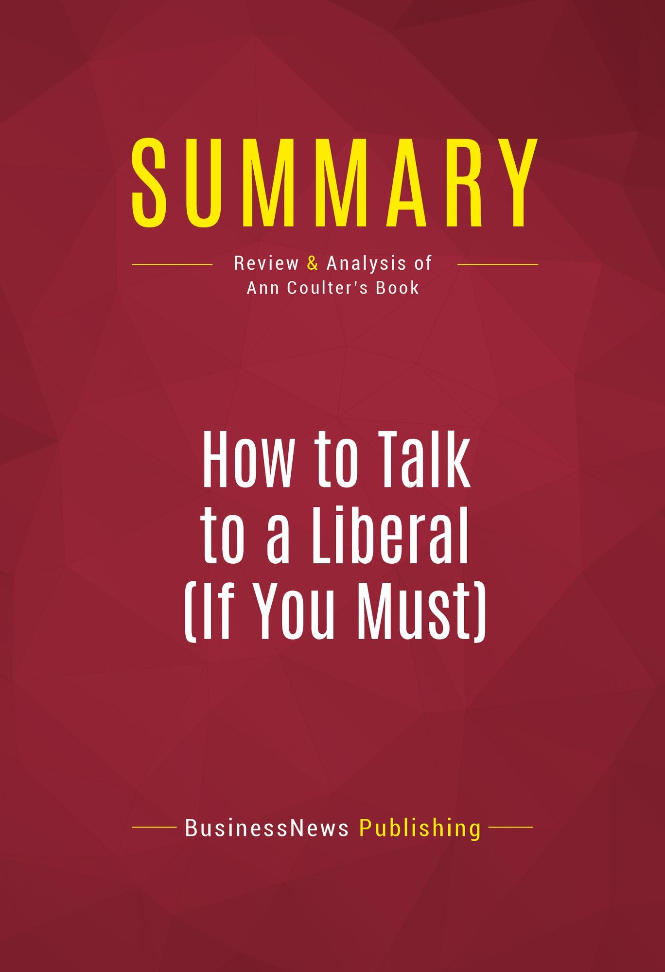Summary: How to Talk to a Liberal (If You Must) - Ann Coulter: The World According to Ann Coulter