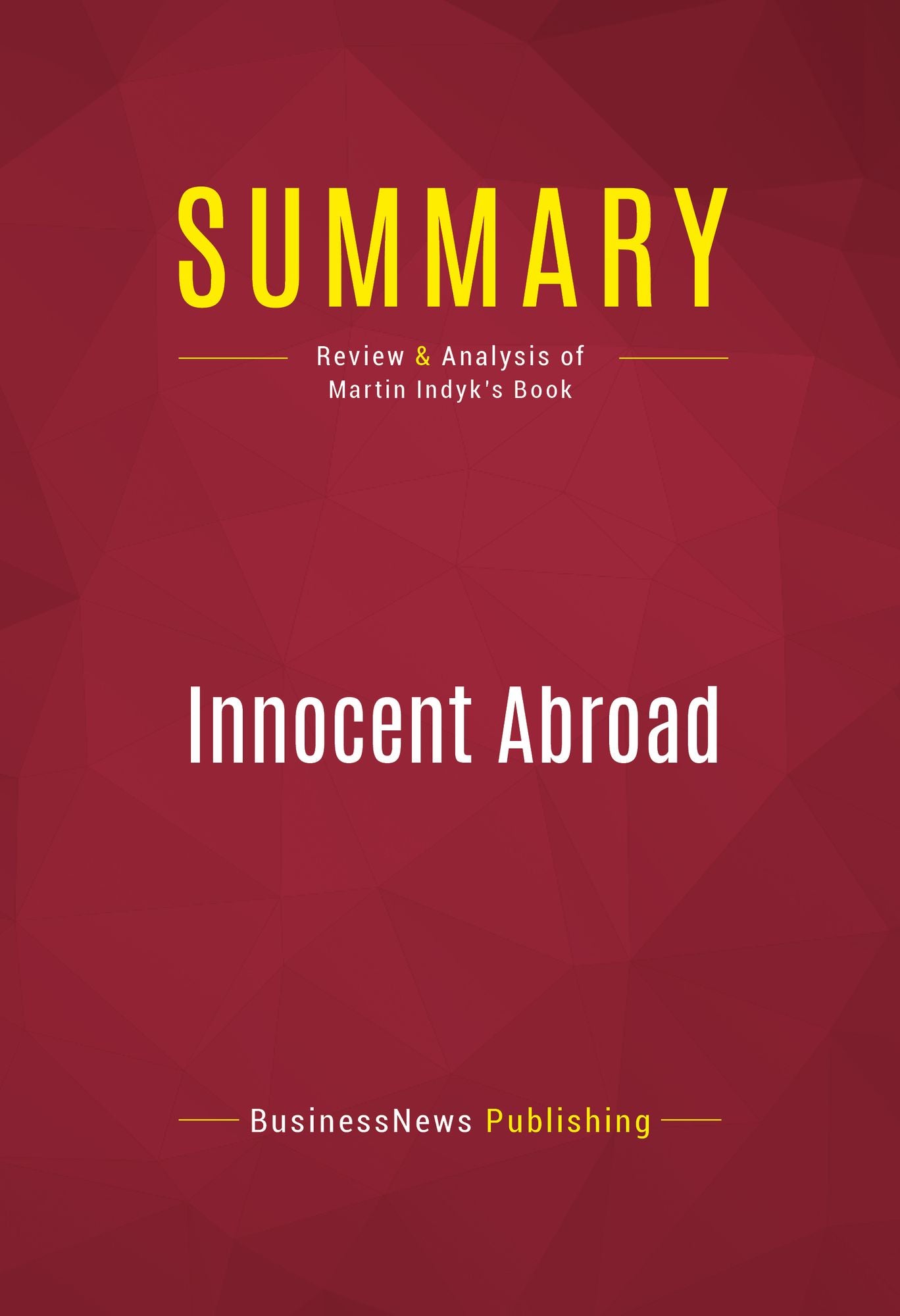 Summary of Innocent Abroad: An Intimate Account of American Peace Diplomacy in the Middle East - Martin Indyk