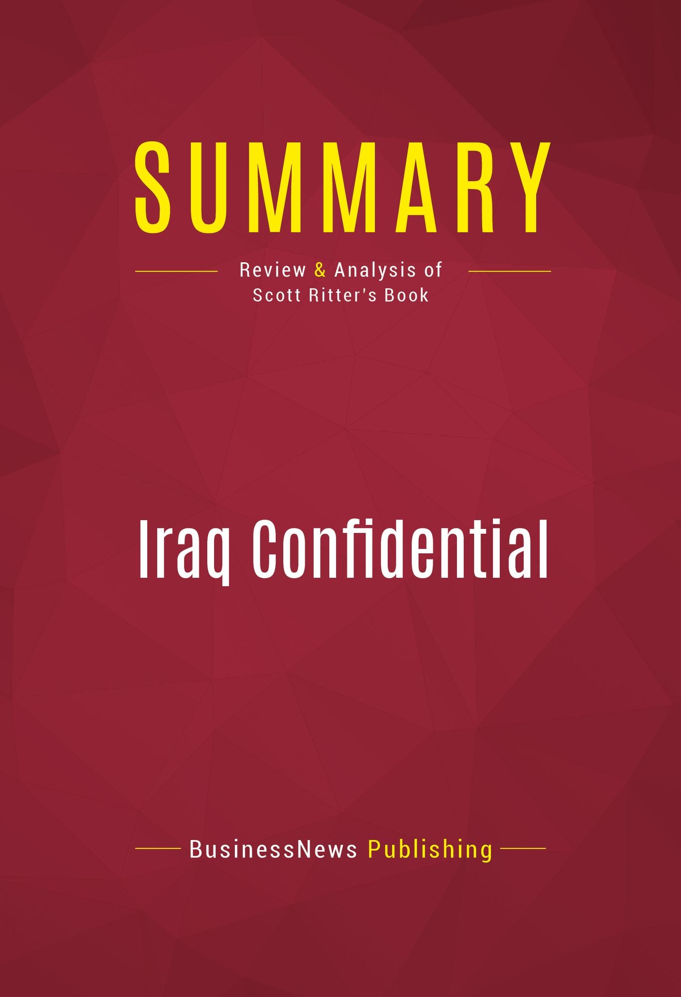 Summary of Iraq Confidential: The Untold Story of the Intelligence Conspiracy to Undermine the UN and Overthrow Saddam Hussein - Scott Ritter