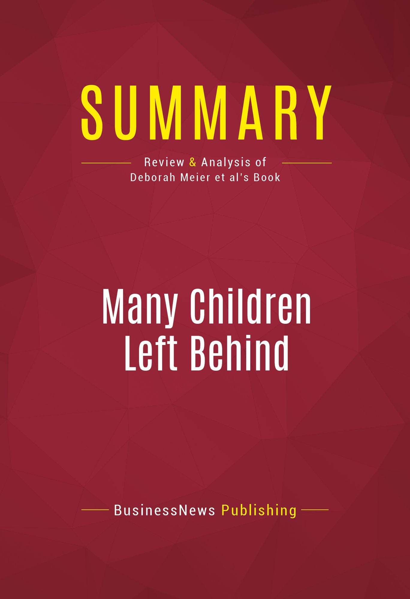 Summary of Many Children Left Behind: How the No Child Left Behind Act is Damaging Our Children and Our Schools - Deborah Meier (Editor)