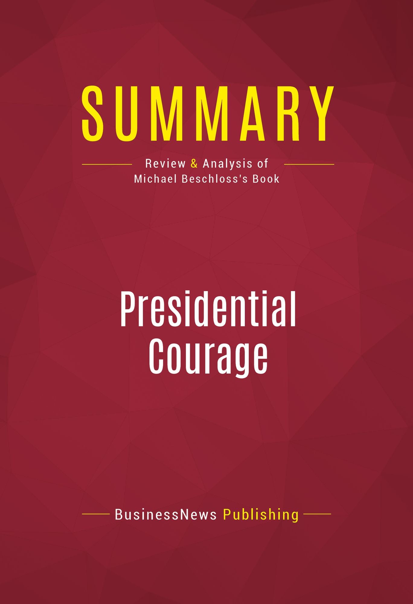 Summary of Presidential Courage: Brave Leaders and How They Changed America, 1789-1989 - Michael Beschloss