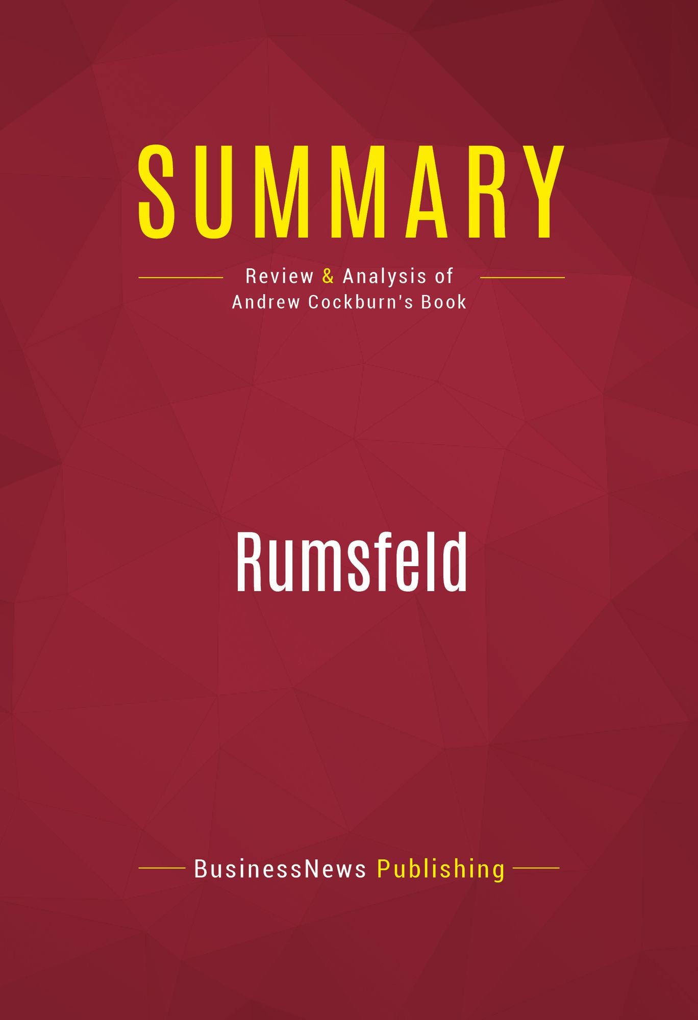 Summary: Rumsfeld - Andrew Cockburn: His Rise, Fall, and Catastrophic Legacy