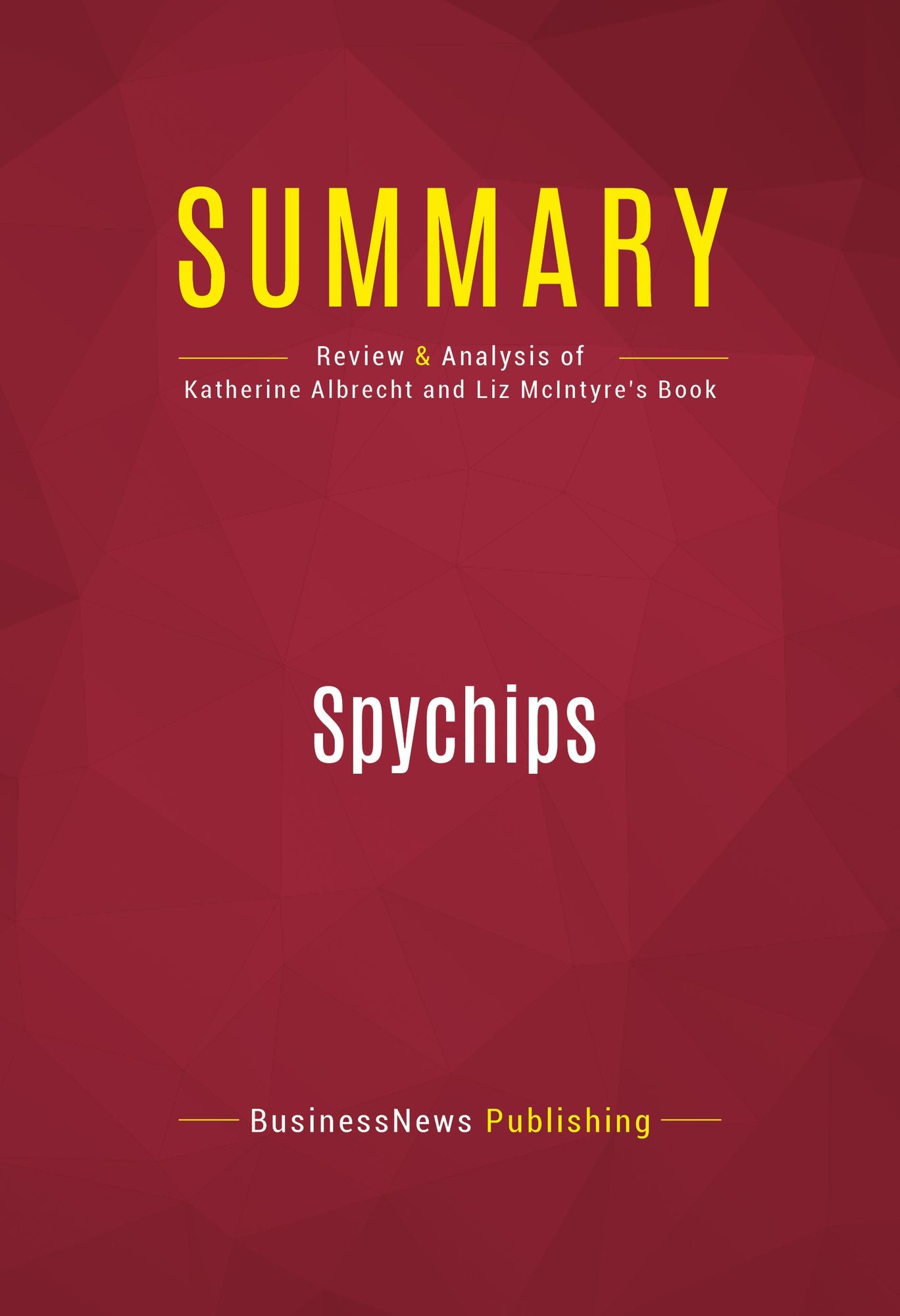 Summary of Spychips: How Major Corporations and Government Plan to Track Your Every Move with RFID - Katherine Albrecht and Liz McIntyre