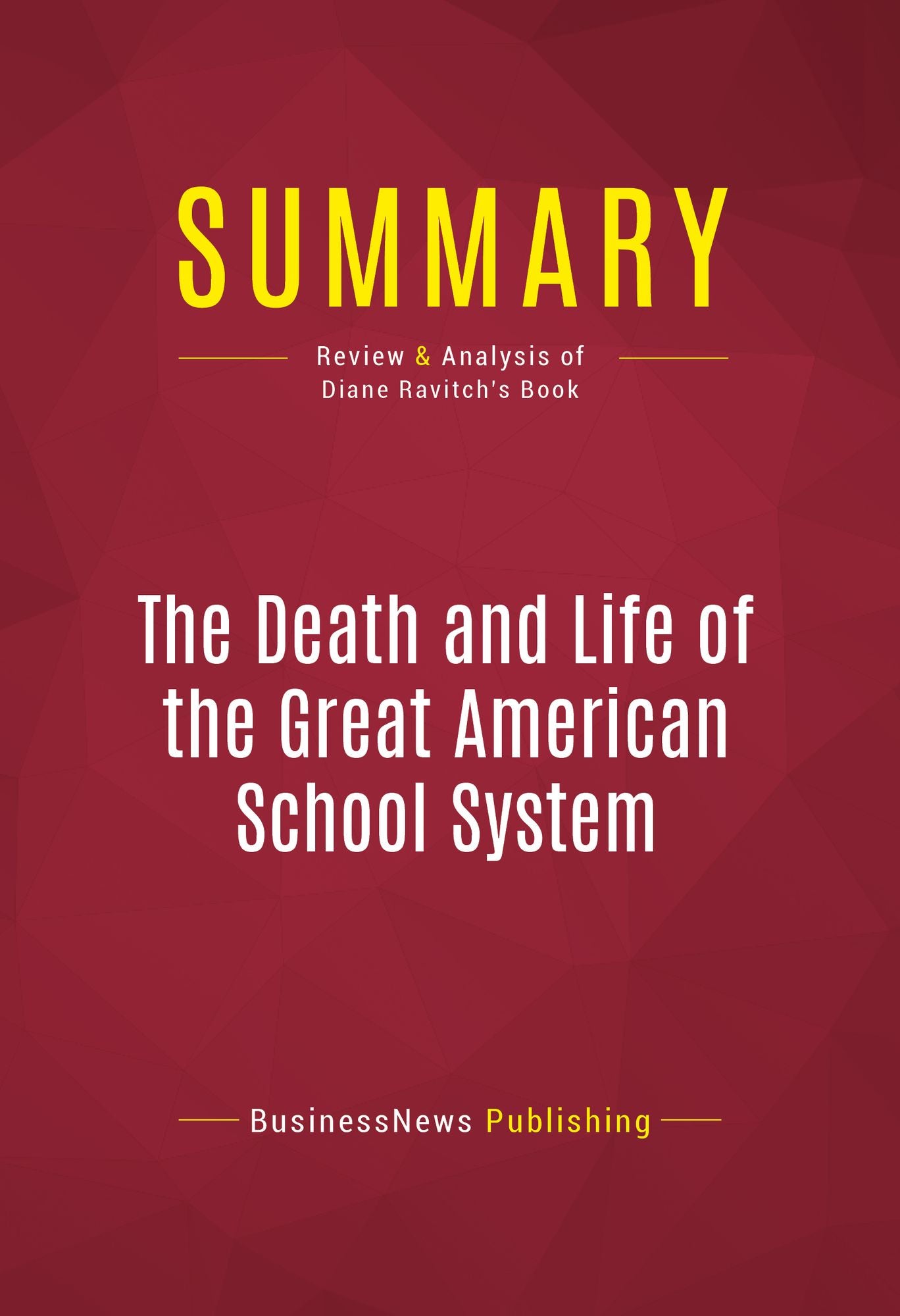 Summary of The Death and Life of the Great American School System: How Testing and Choice are Undermining Education - Diane Ravitch