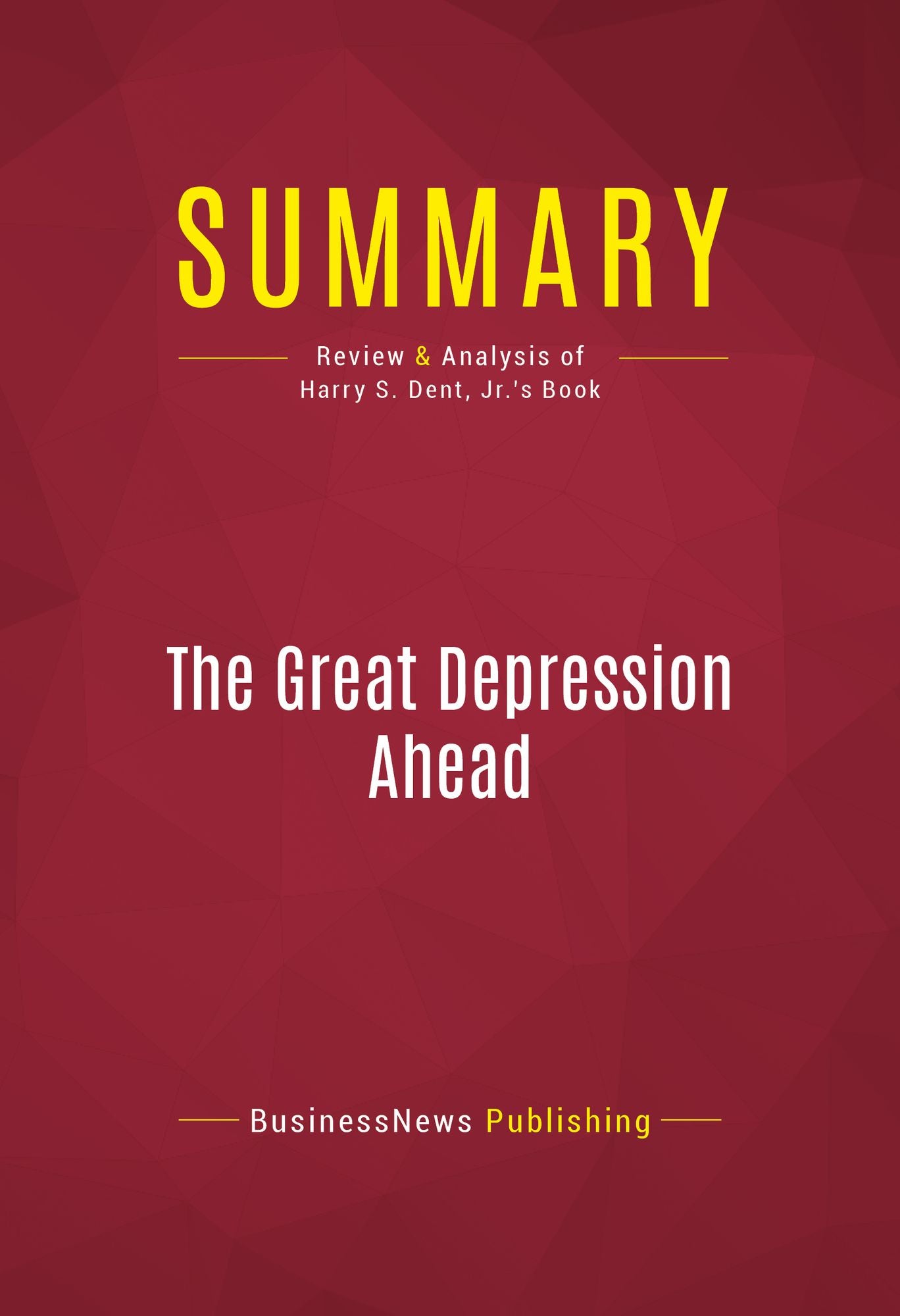 Summary: The Great Depression Ahead- Harry S. Dent, Jr.: How to Prosper in the Crash Following the Greatest Boom in History