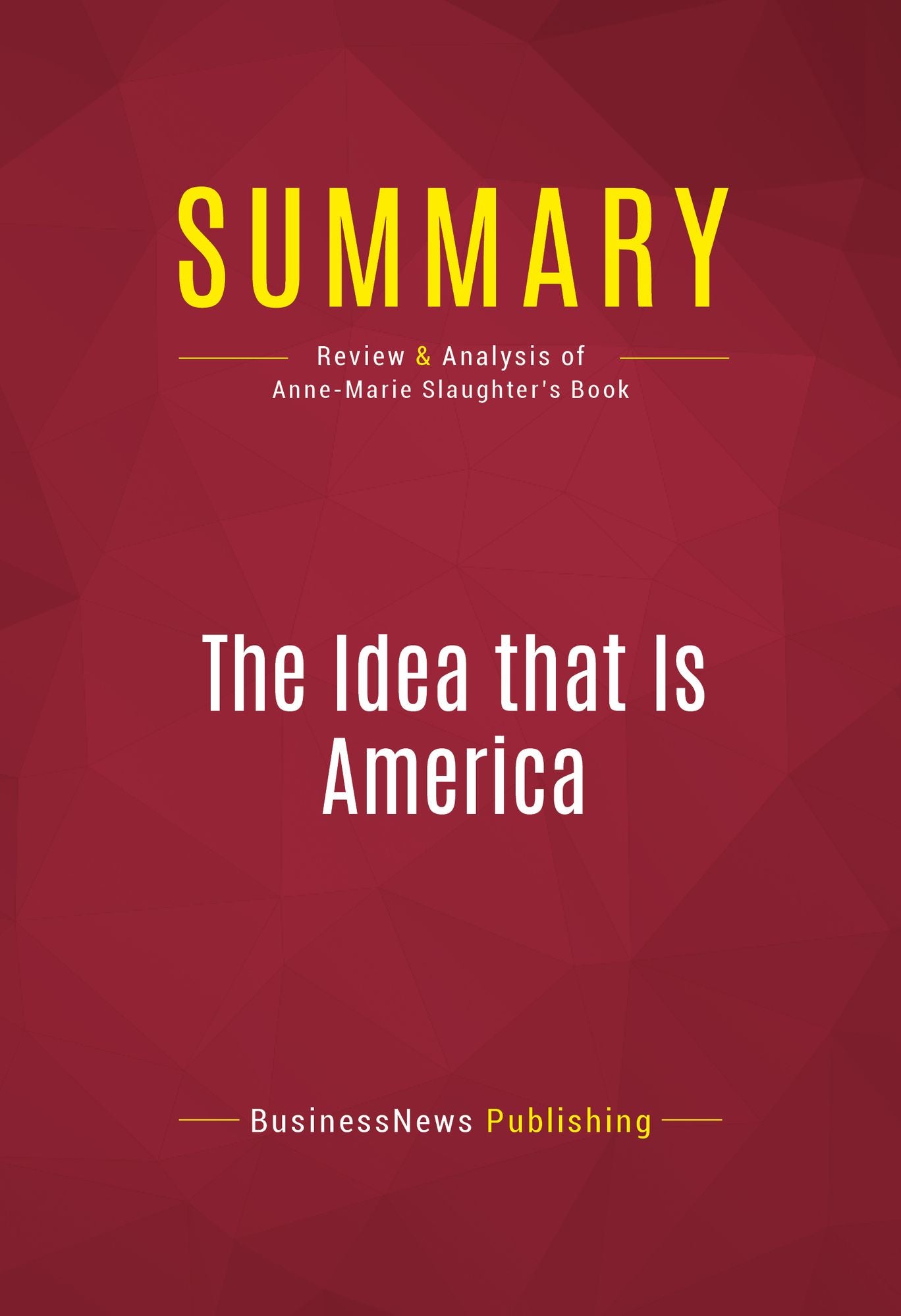 Summary of The Idea that Is America: Keeping Faith with Our Values in a Dangerous World - Anne-Marie Slaughter