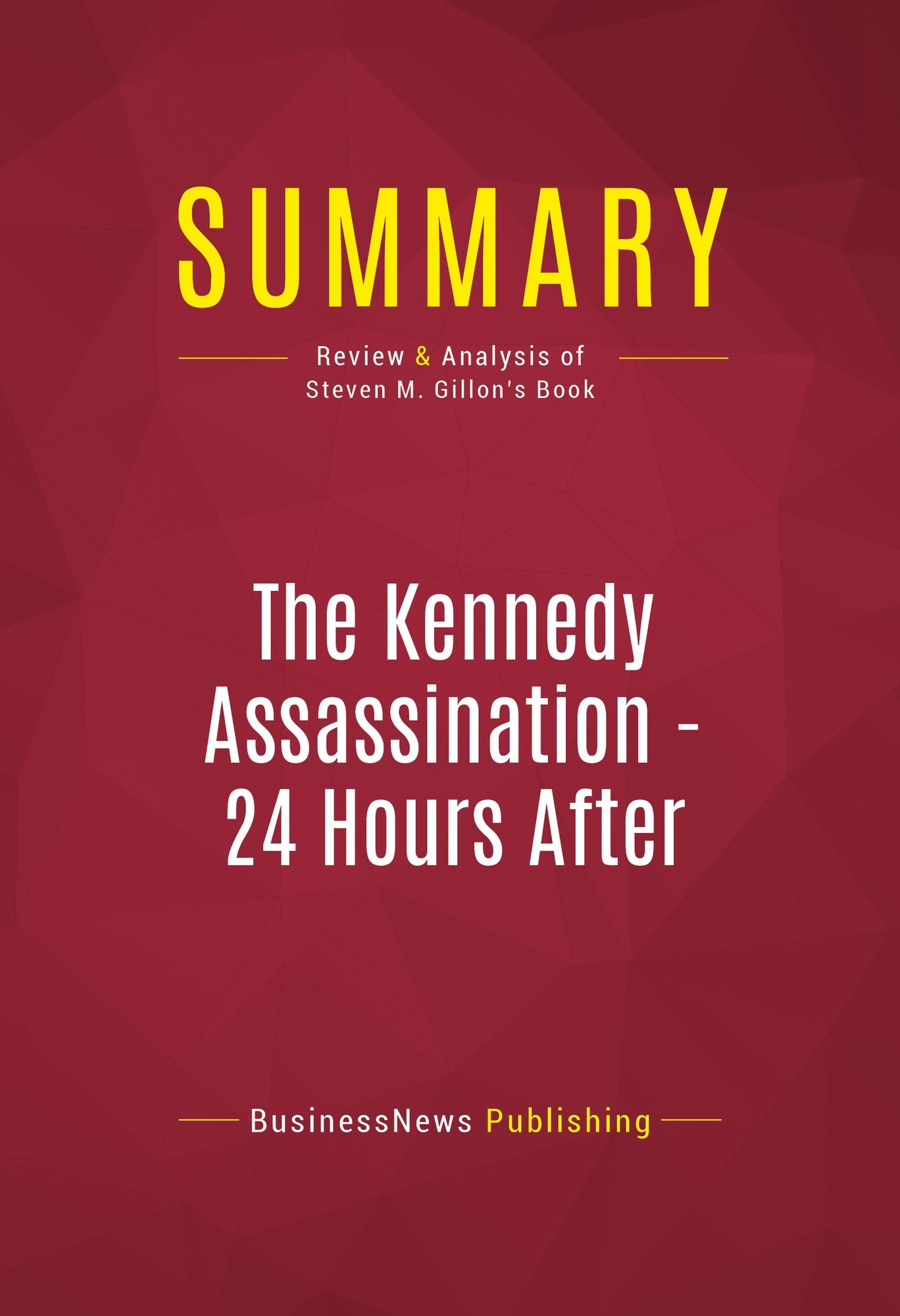 Summary of The Kennedy Assassination - 24 Hours After: Lyndon B. Johnson's Pivotal First Day as President - Steven M. Gillon Publisher: Basic Books