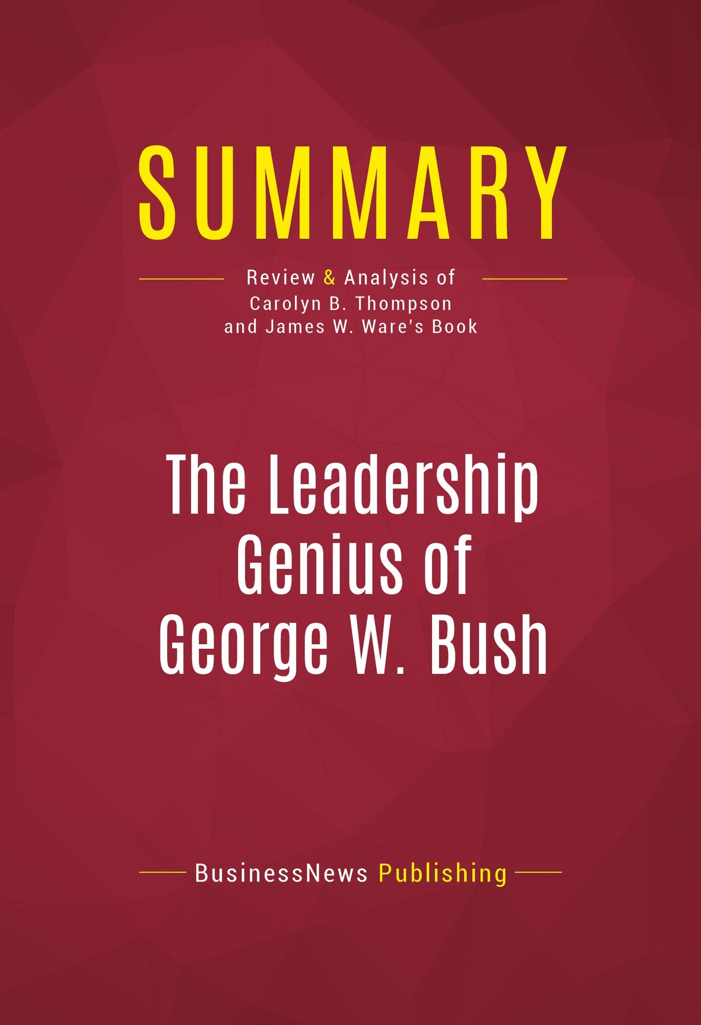 Summary of The Leadership Genius of George W. Bush: 10 Commonsense Lessons from the Commander in Chief - Carolyn B. Thompson & James W. Ware