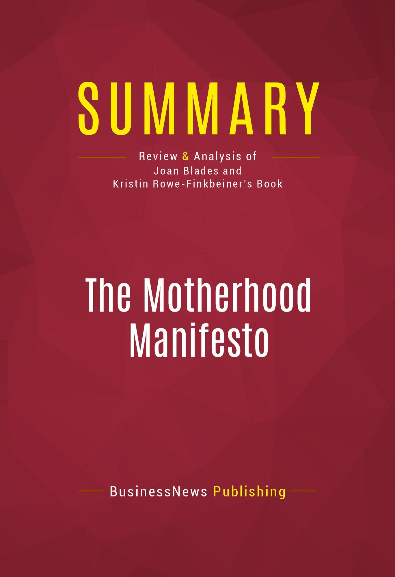 Summary of The Motherhood Manifesto: What America's Moms Want - And What To Do About It - Joan Blades and Kristin Rowe-Finkbeiner