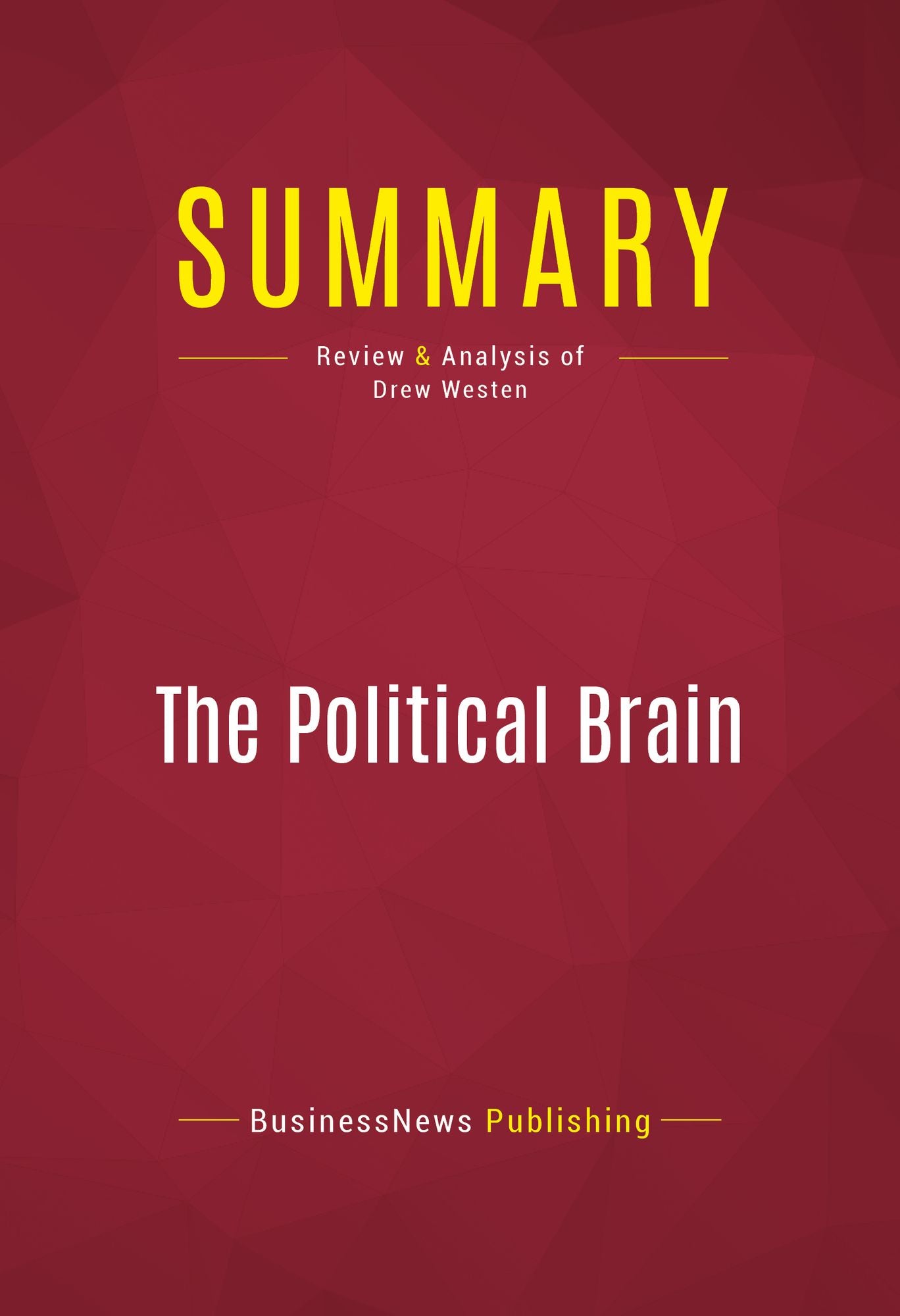 Summary of The Political Brain: The Role of Emotion in Deciding the Fate of the Nation - Drew Westen
