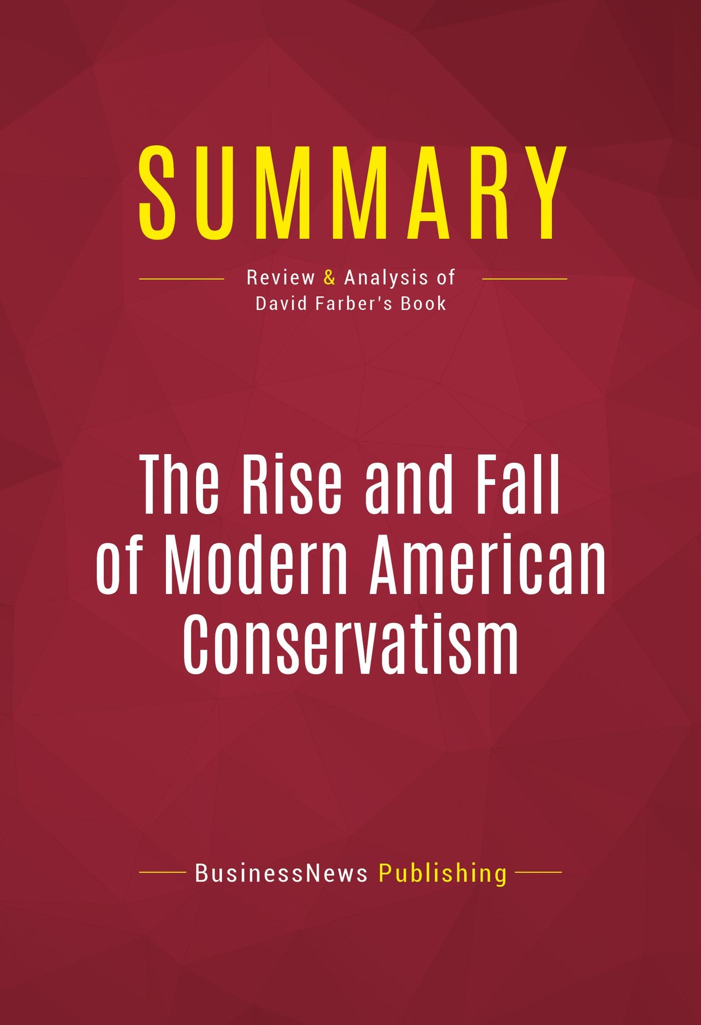Summary of The Rise and Fall of Modern American Conservatism: A short History - David Farber