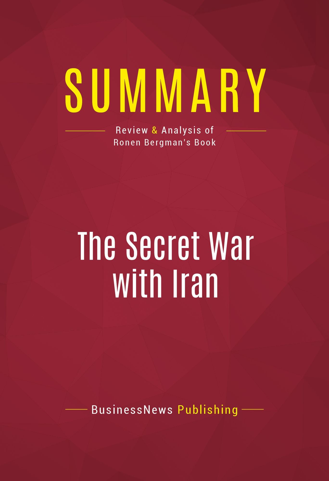 Summary of The Secret War with Iran: The 30-Year Clandestine Struggle Against the World's Most Dangerous Terrorist Power - Ronen Bergman