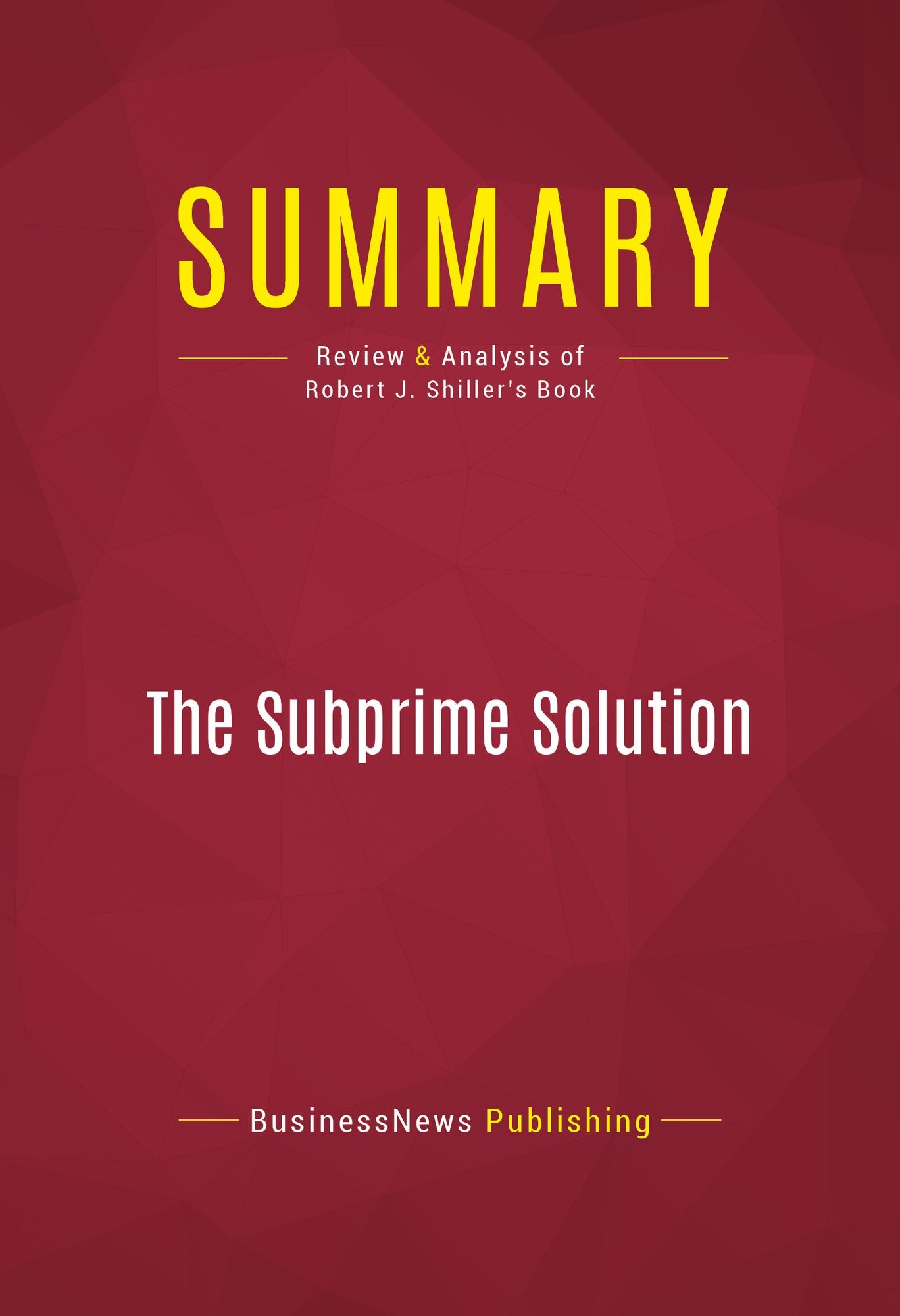 Summary of The Subprime Solution: How Today's Global Financial Crisis Happened, and What to Do About It - Robert J. Shiller