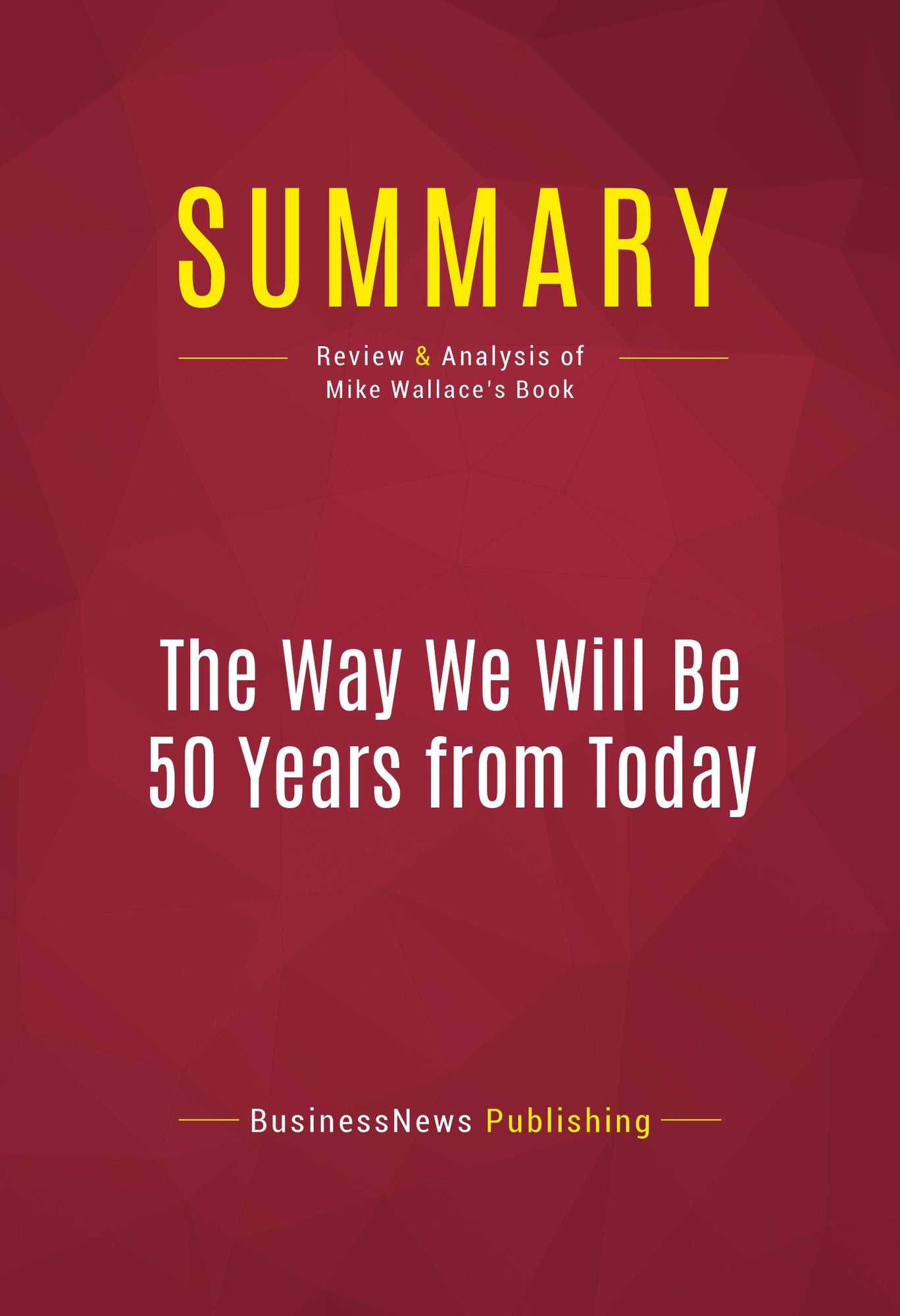 Summary of The Way We Will Be 50 Years From Today: 60 of the World's Greatest Minds Share Their Visions of the Next Half Century -