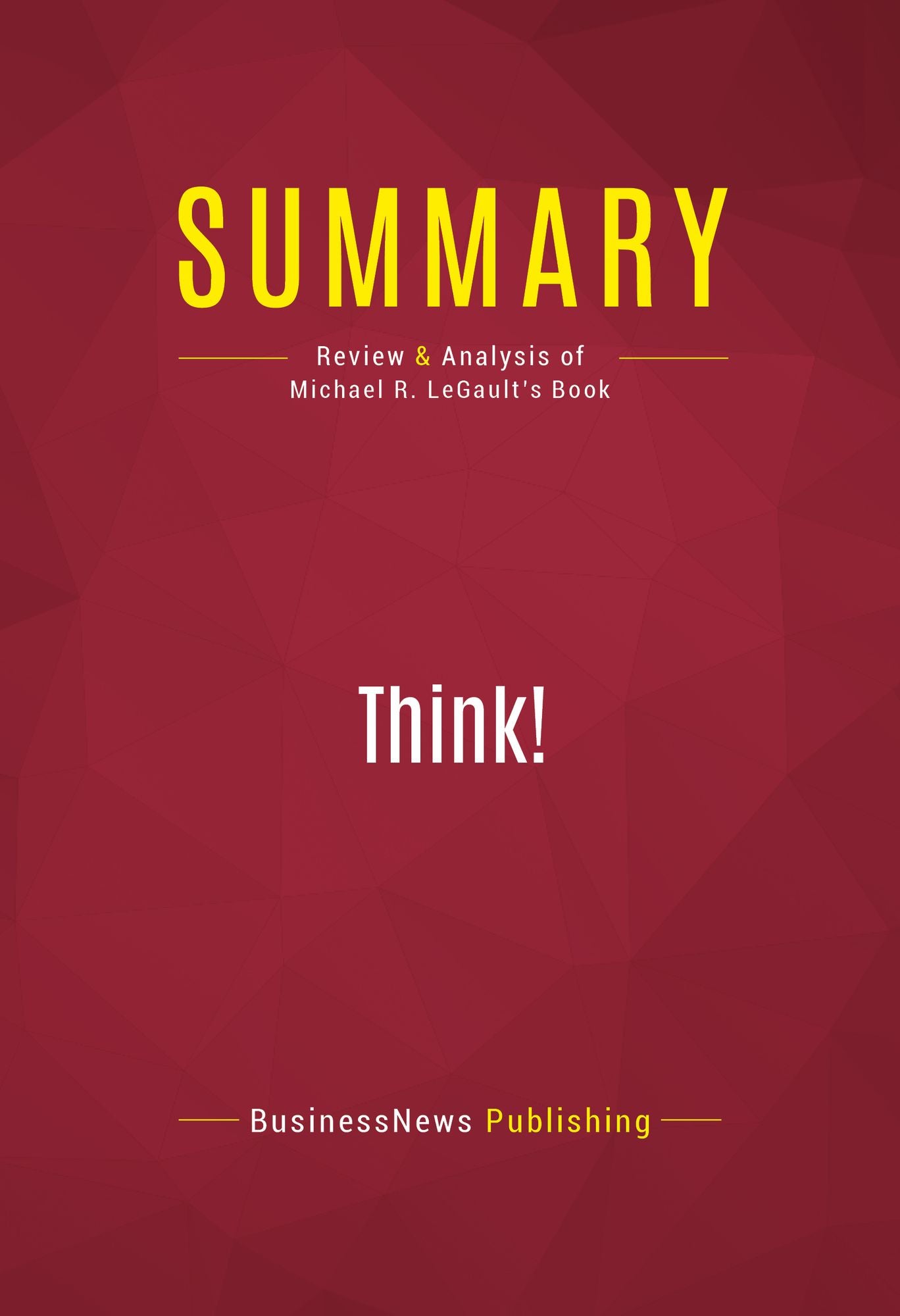 Summary of Think!: Why Crucial Decisions Can't Be Made in the Blink of an Eye - Michael R. LeGault