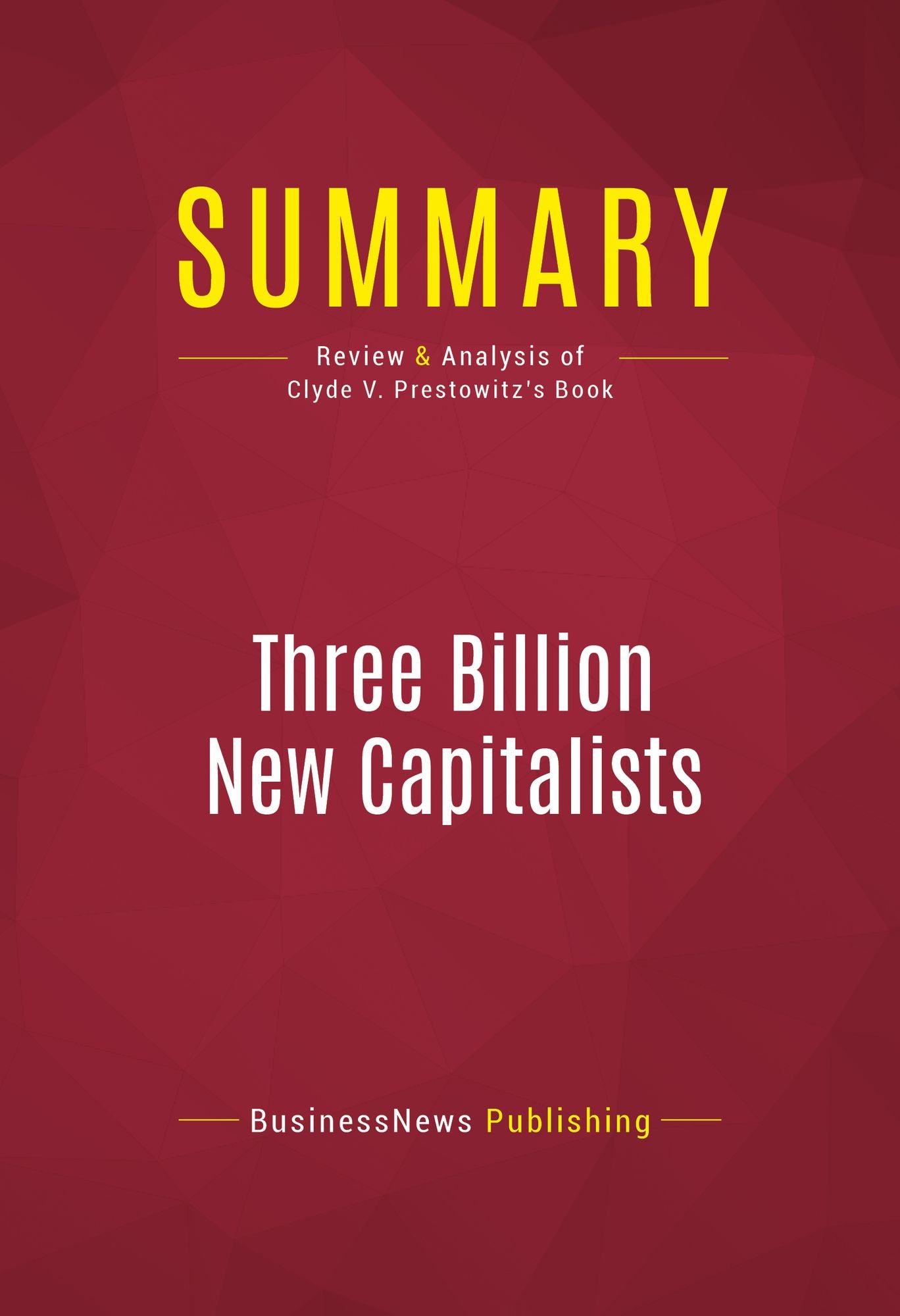 Summary of Three Billion New Capitalists: The Great Shift of Wealth and Power to the East - Clyde V. Prestowitz