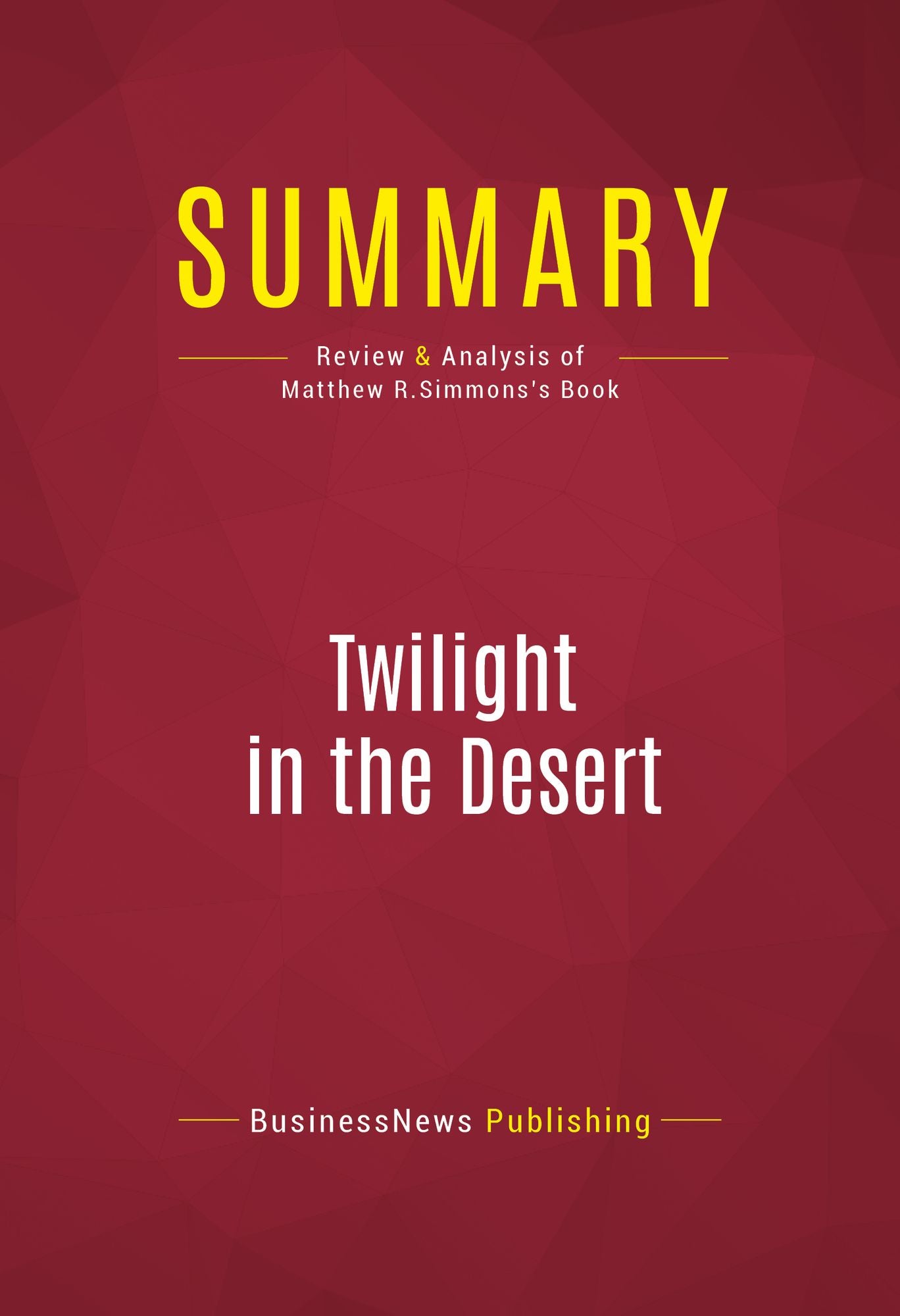 Summary of Twilight in the Desert: The Coming Saudi Oil Shock and the World Economy - Matthew R. Simmons