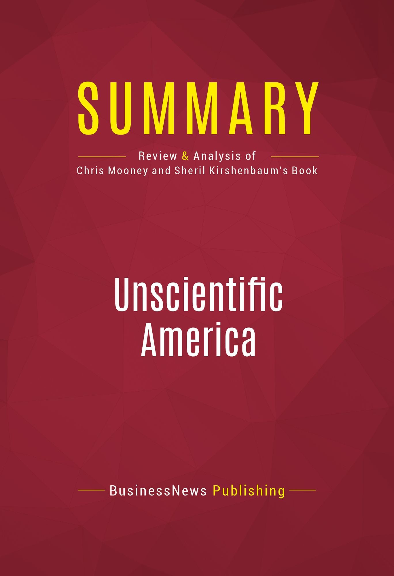 Summary of Unscientific America: How Scientific Illiteracy Threatens Our Future - Chris Mooney and Sheril Kirshenbaum