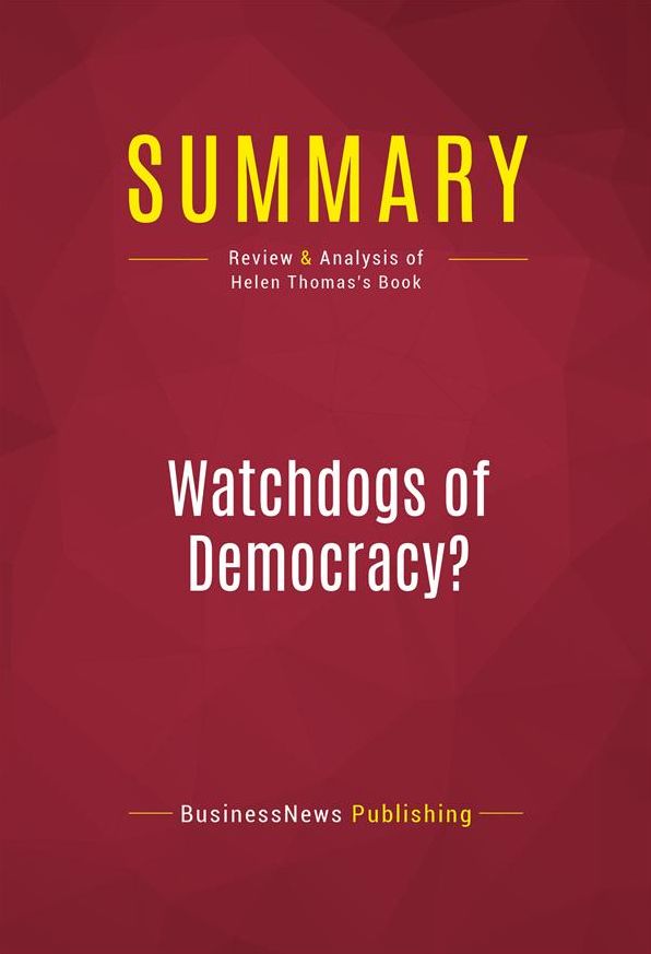 Summary of Watchdogs of Democracy? The Waning Washington Press Corps and How It Has Failed the Public - Helen Thomas