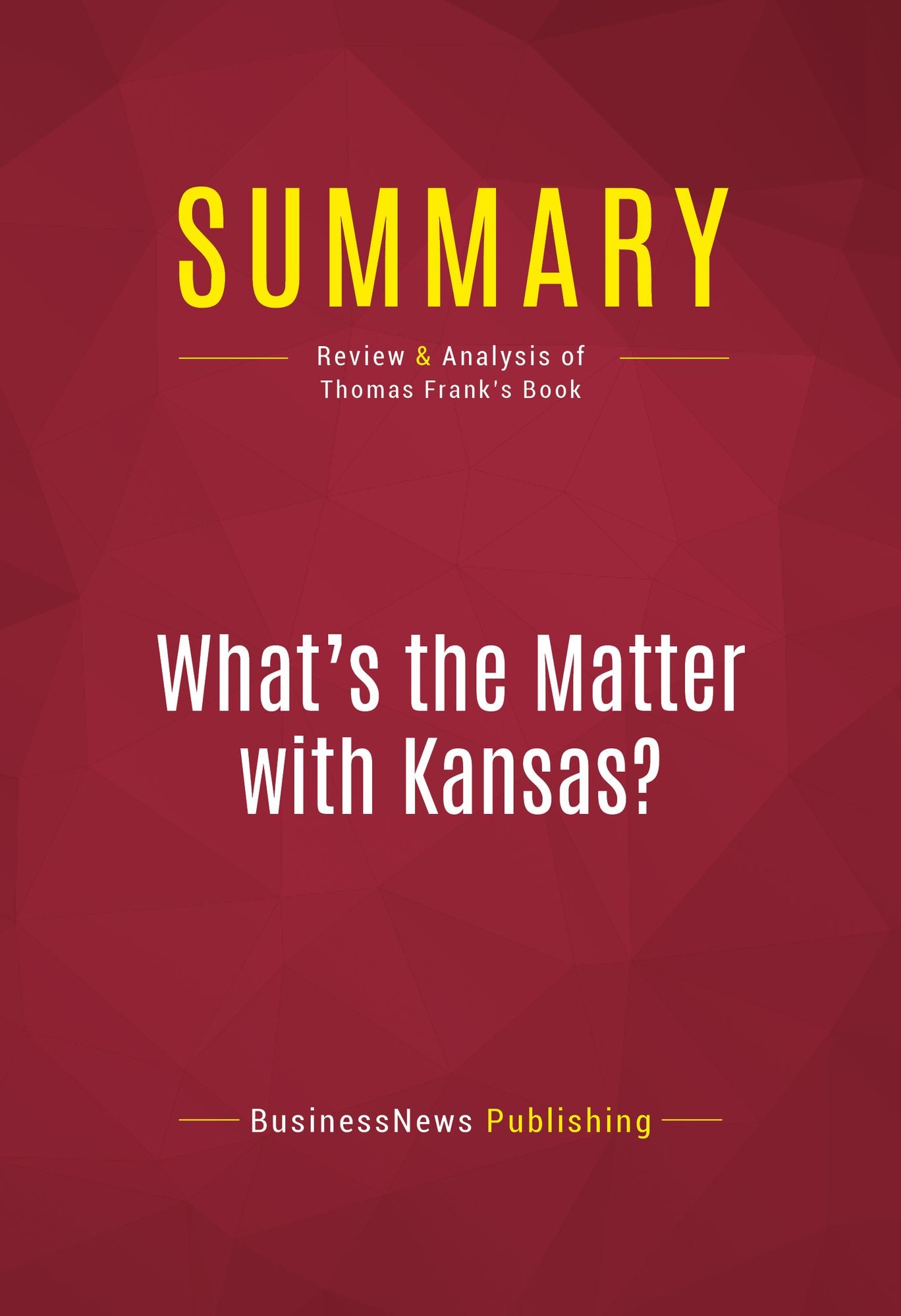 Summary of What's the Matter with Kansas? How Conservatives Won the Heart of America - Thomas Frank
