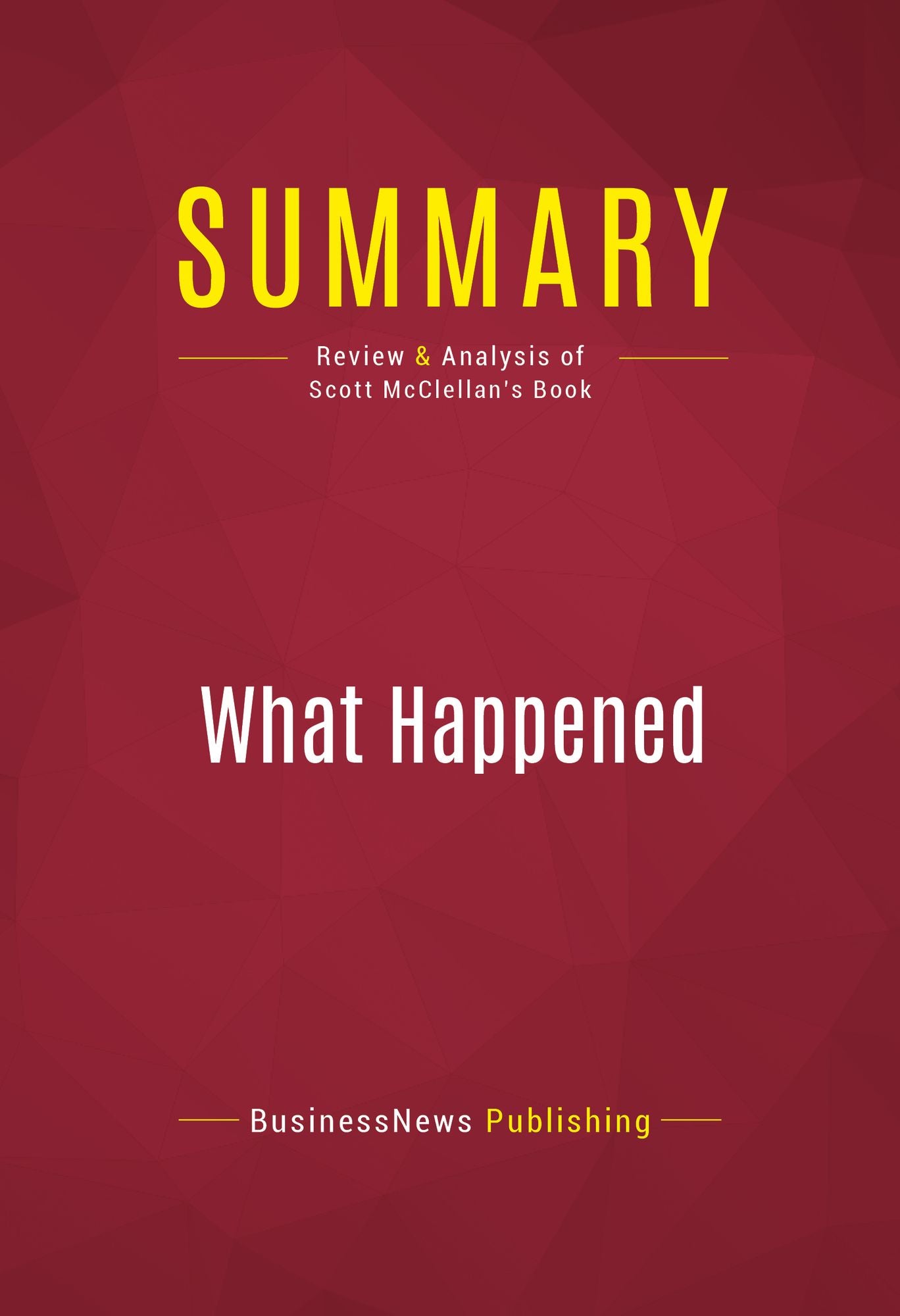 Summary of What Happened: Inside the Bush White House and Washington's Culture of Deception - Scott McClellan