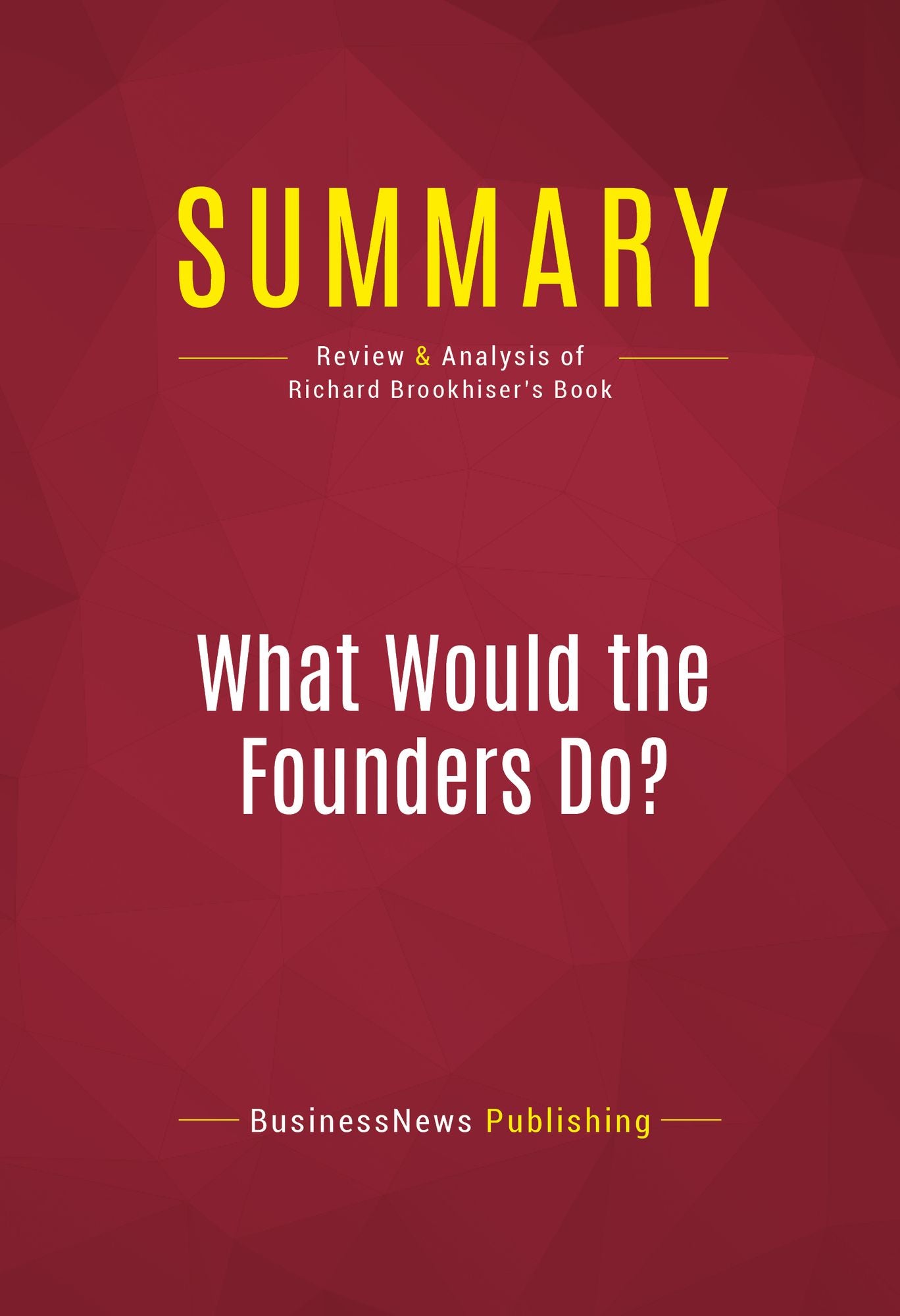 Summary of What Would the Founders Do? Our Questions, Their Answers - Richard Brookhiser