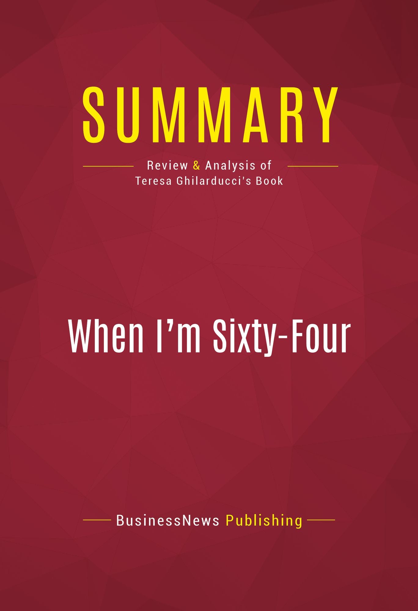 Summary of When I'm Sixty-Four: The Plot Against Pensions and the Plan to Save Them - Teresa Ghilarducci