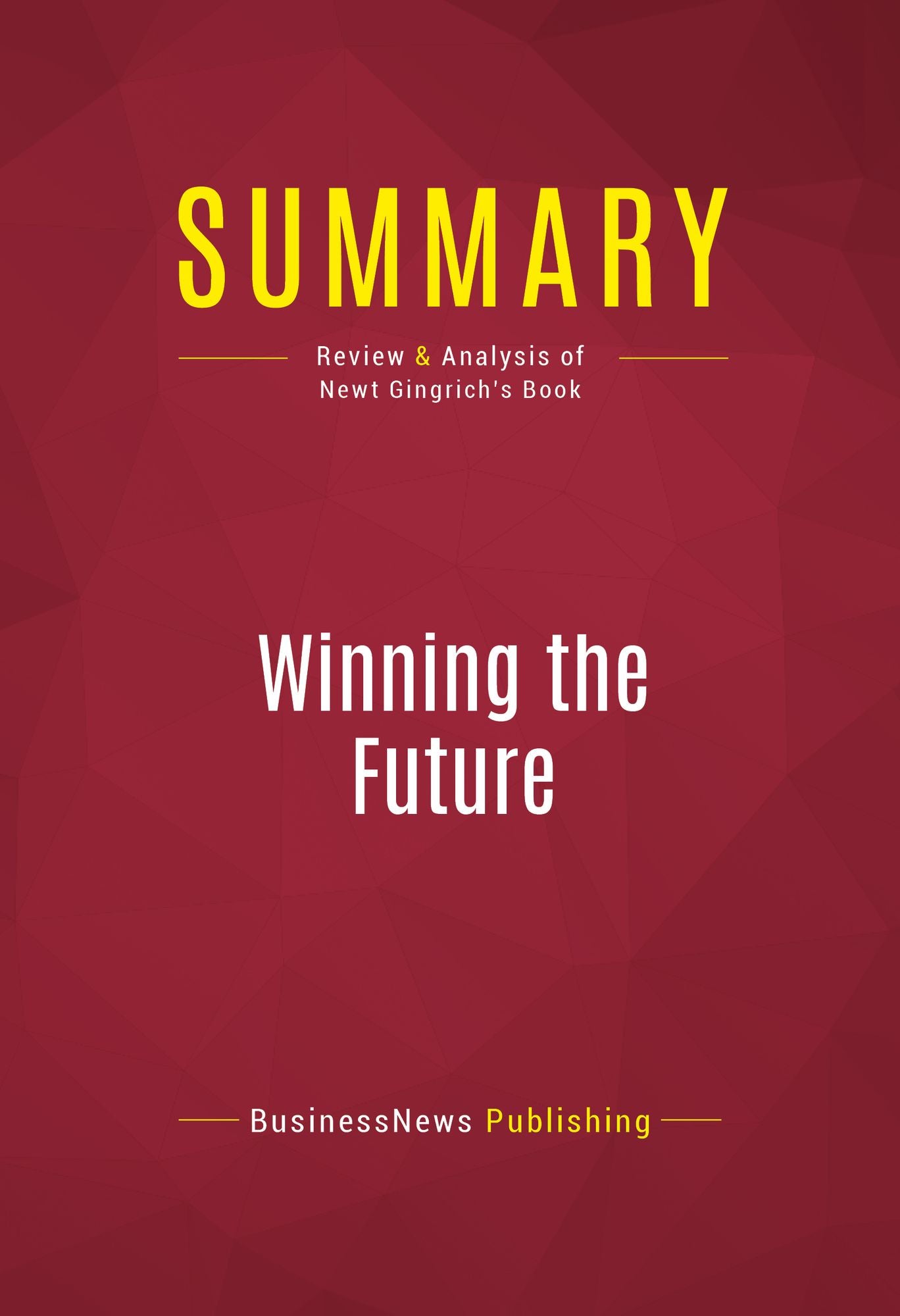 Summary of Winning the Future: A 21st Century Contract with America - Newt Gingrich