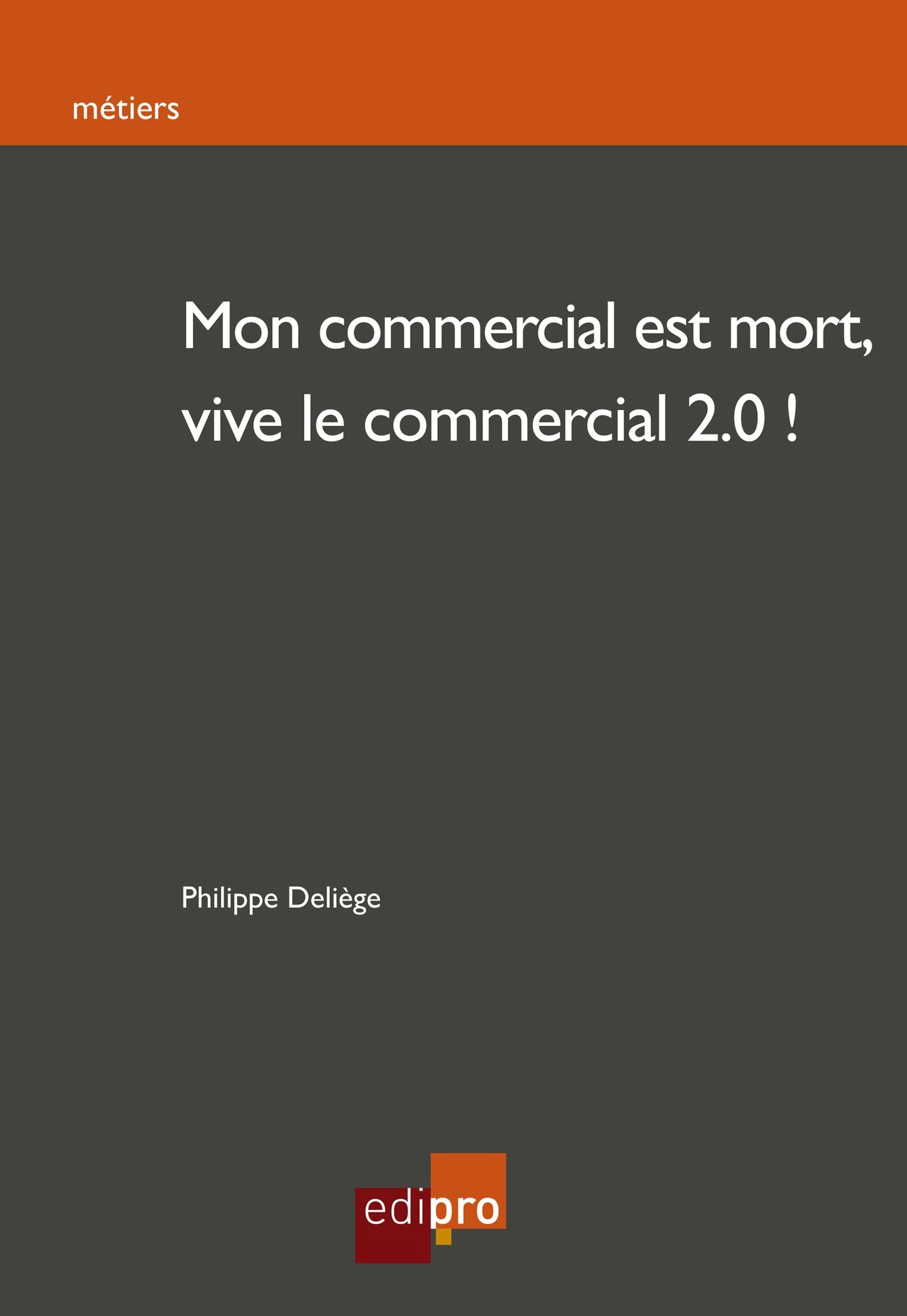 Mon commercial est mort, vive le commercial 2.0!: Les stratégies de l'e-marketing