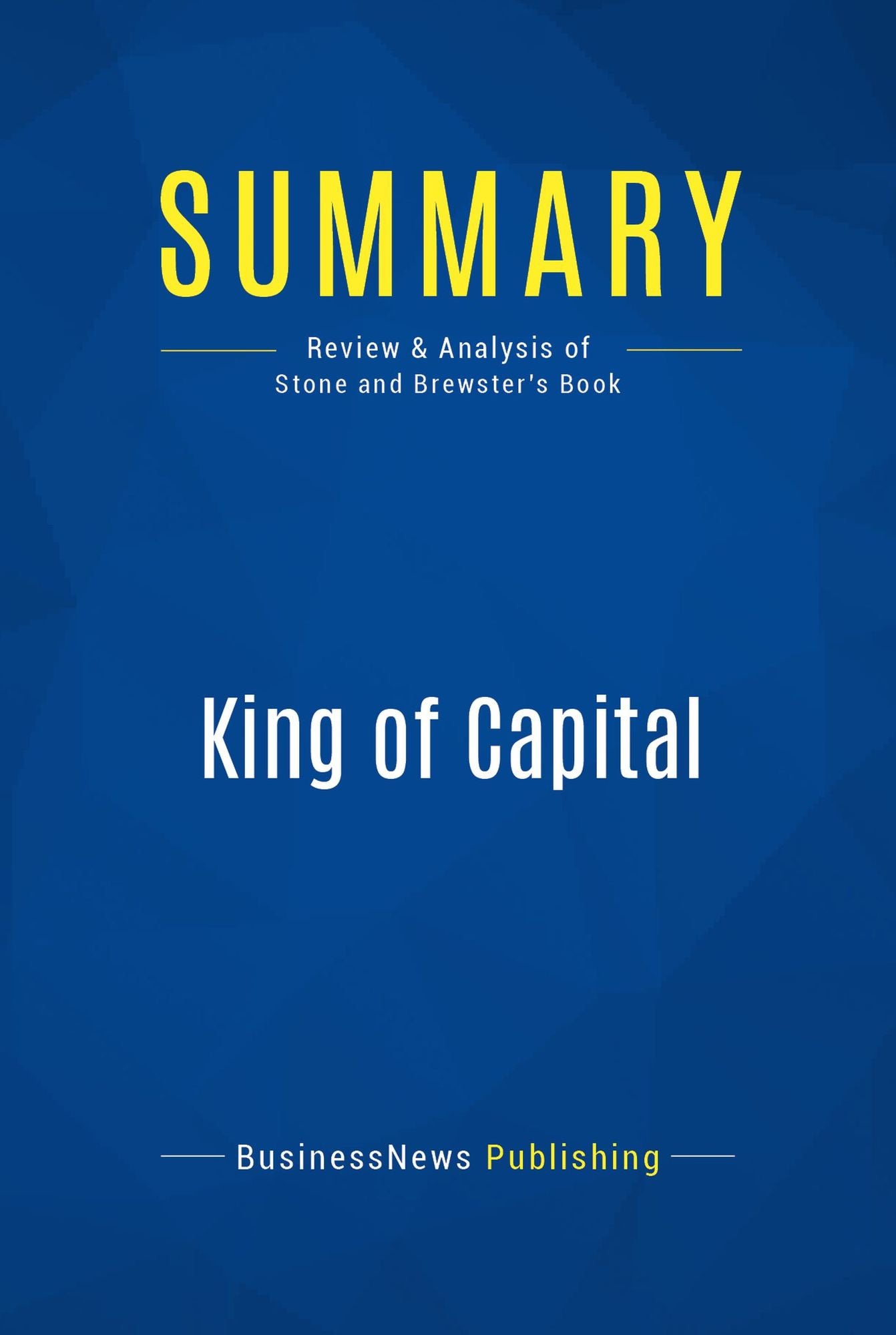 Summary: King of Capital: Review and Analysis of Stone and Brewster's Book