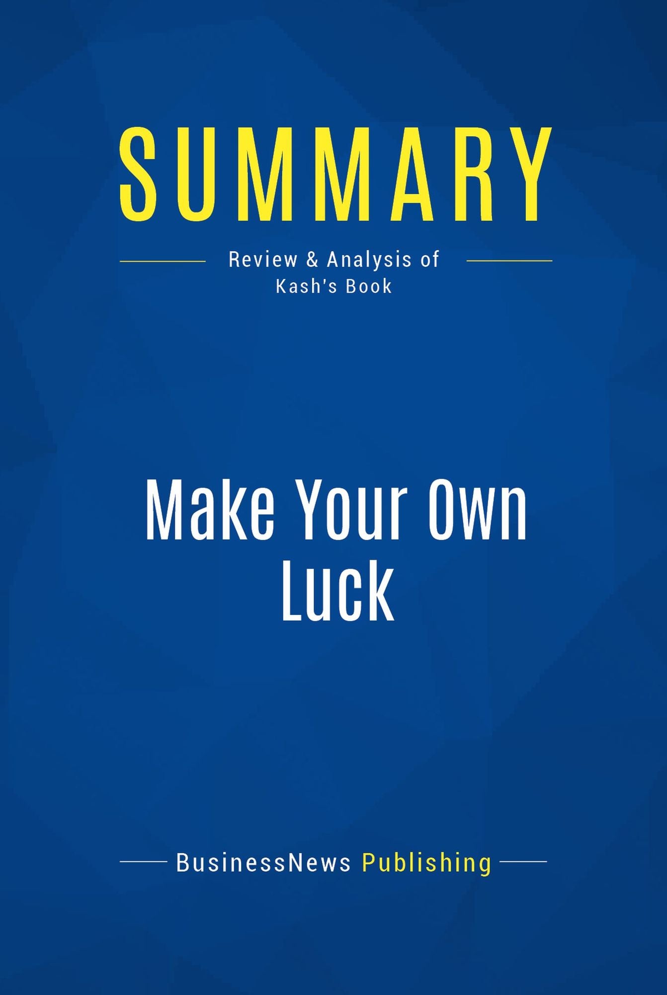 Summary: Make Your Own Luck: Review and Analysis of Kash's Book
