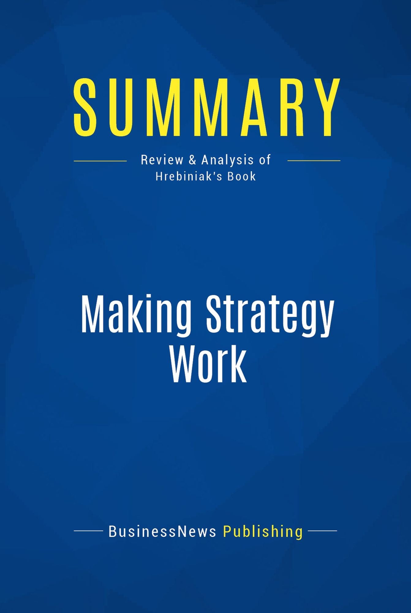 Summary: Making Strategy Work: Review and Analysis of Hrebiniak's Book
