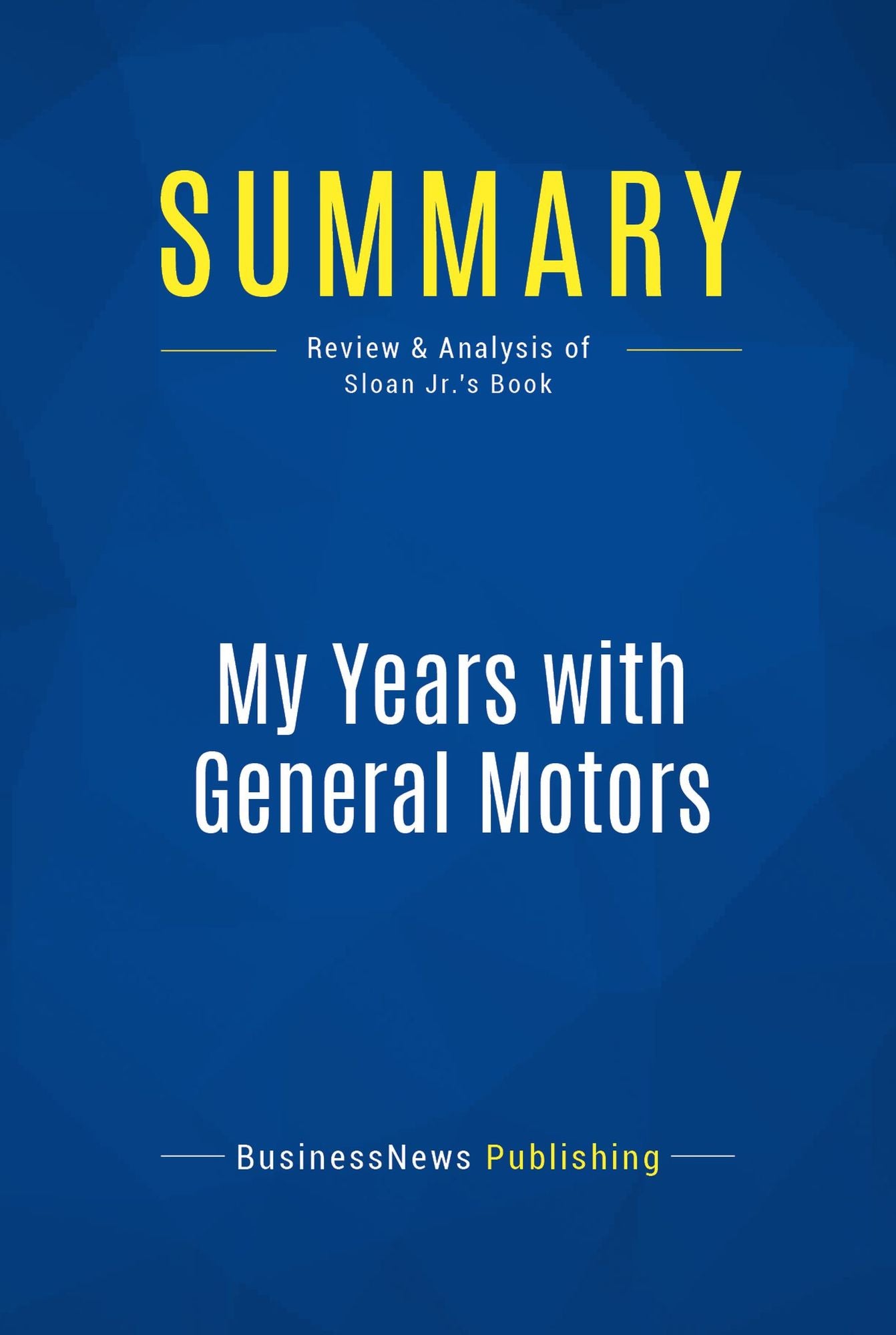 Summary: My Years with General Motors: Review and Analysis of Sloan Jr.'s Book