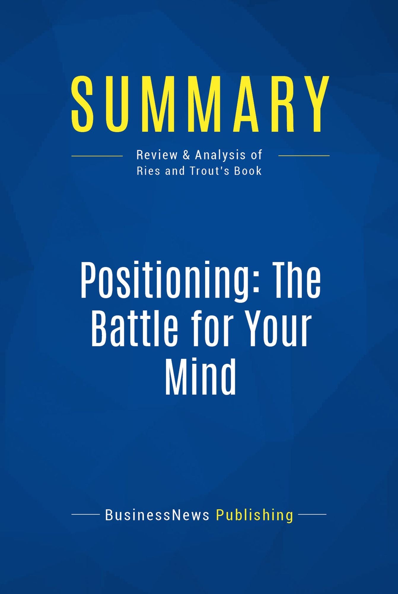 Summary: Positioning: The Battle for Your Mind: Review and Analysis of Ries and Trout's Book