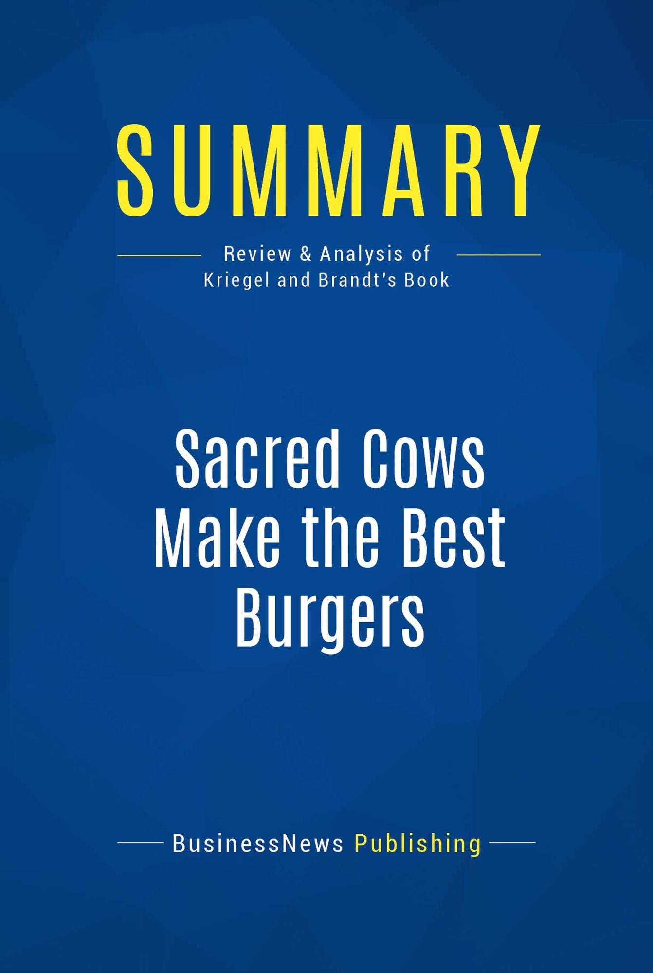 Summary: Sacred Cows Make the Best Burgers: Review and Analysis of Kriegel and Brandt's Book