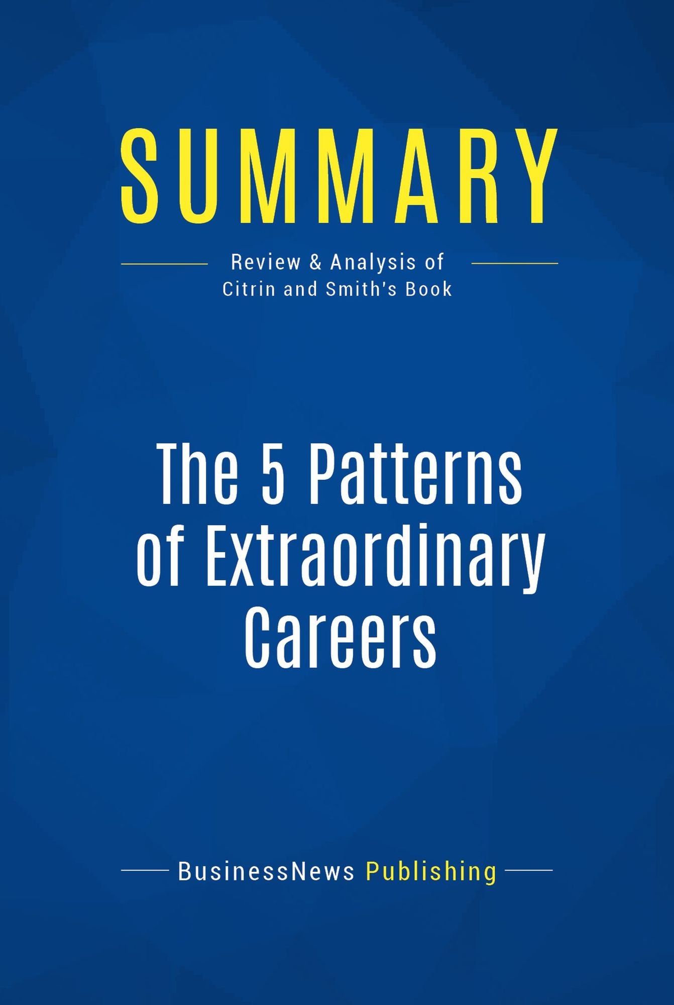Summary: The 5 Patterns of Extraordinary Careers: Review and Analysis of Citrin and Smith's Book