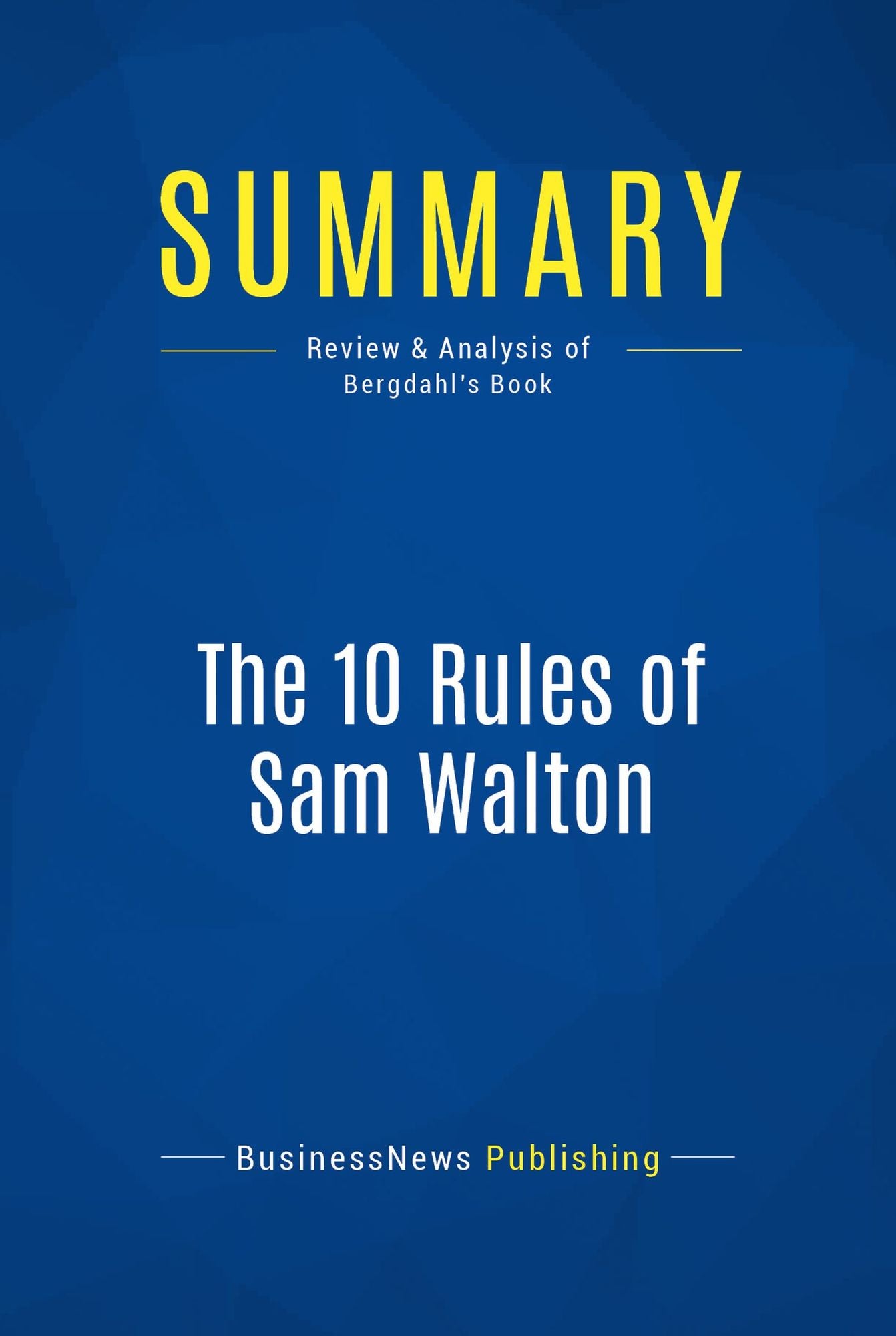 Summary: The 10 Rules of Sam Walton: Review and Analysis of Bergdahl's Book