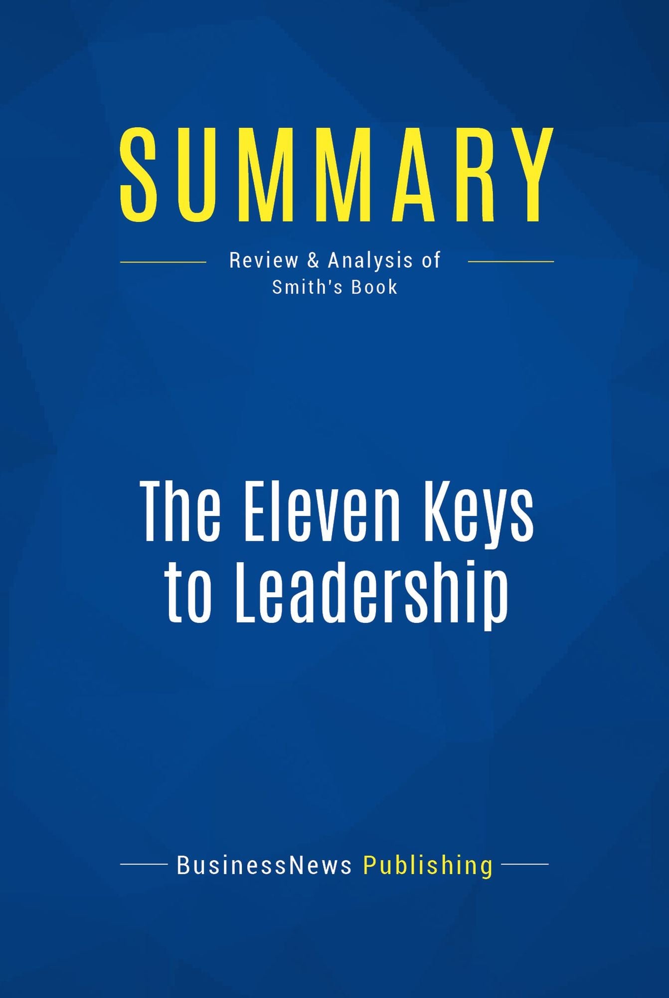 Summary: The Eleven Keys to Leadership: Review and Analysis of Smith's Book