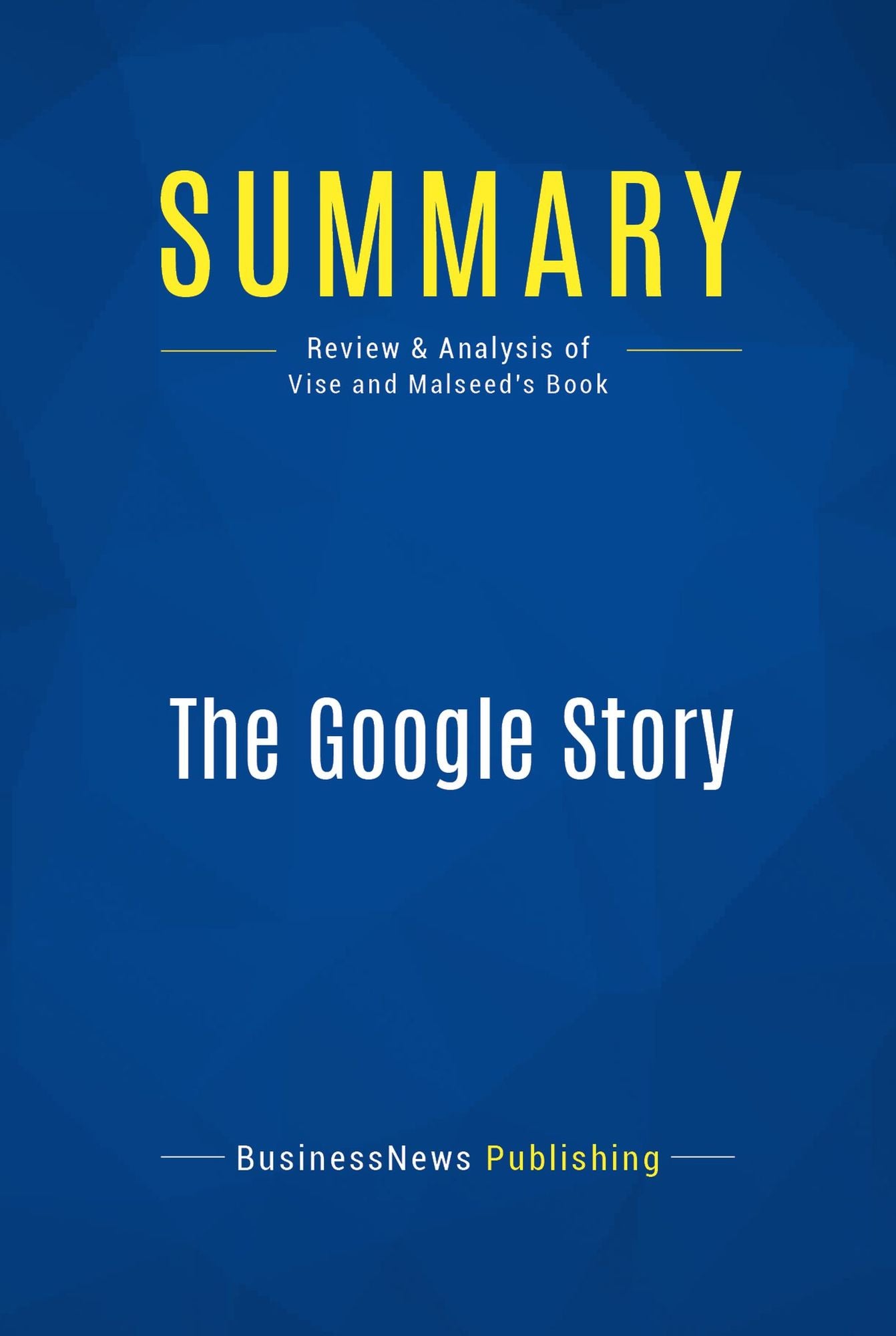 Summary: The Google Story: Review and Analysis of Vise and Malseed's Book