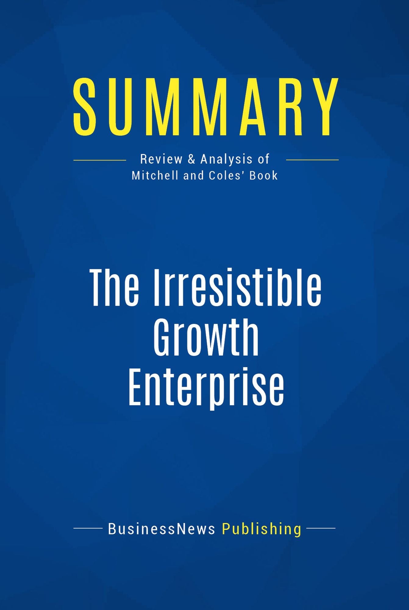 Summary: The Irresistible Growth Enterprise: Review and Analysis of Mitchell and Coles' Book