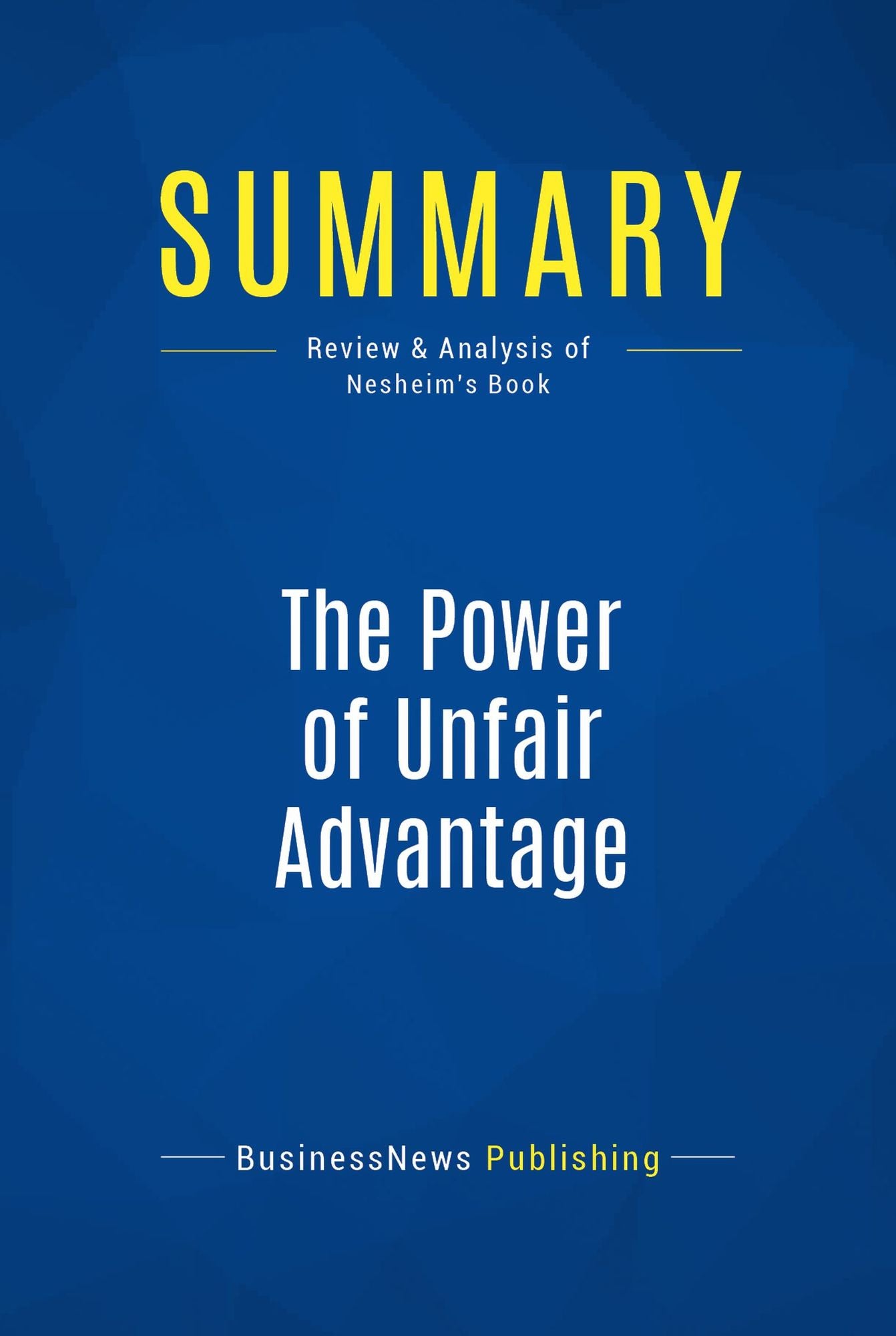 Summary: The Power of Unfair Advantage: Review and Analysis of Nesheim's Book