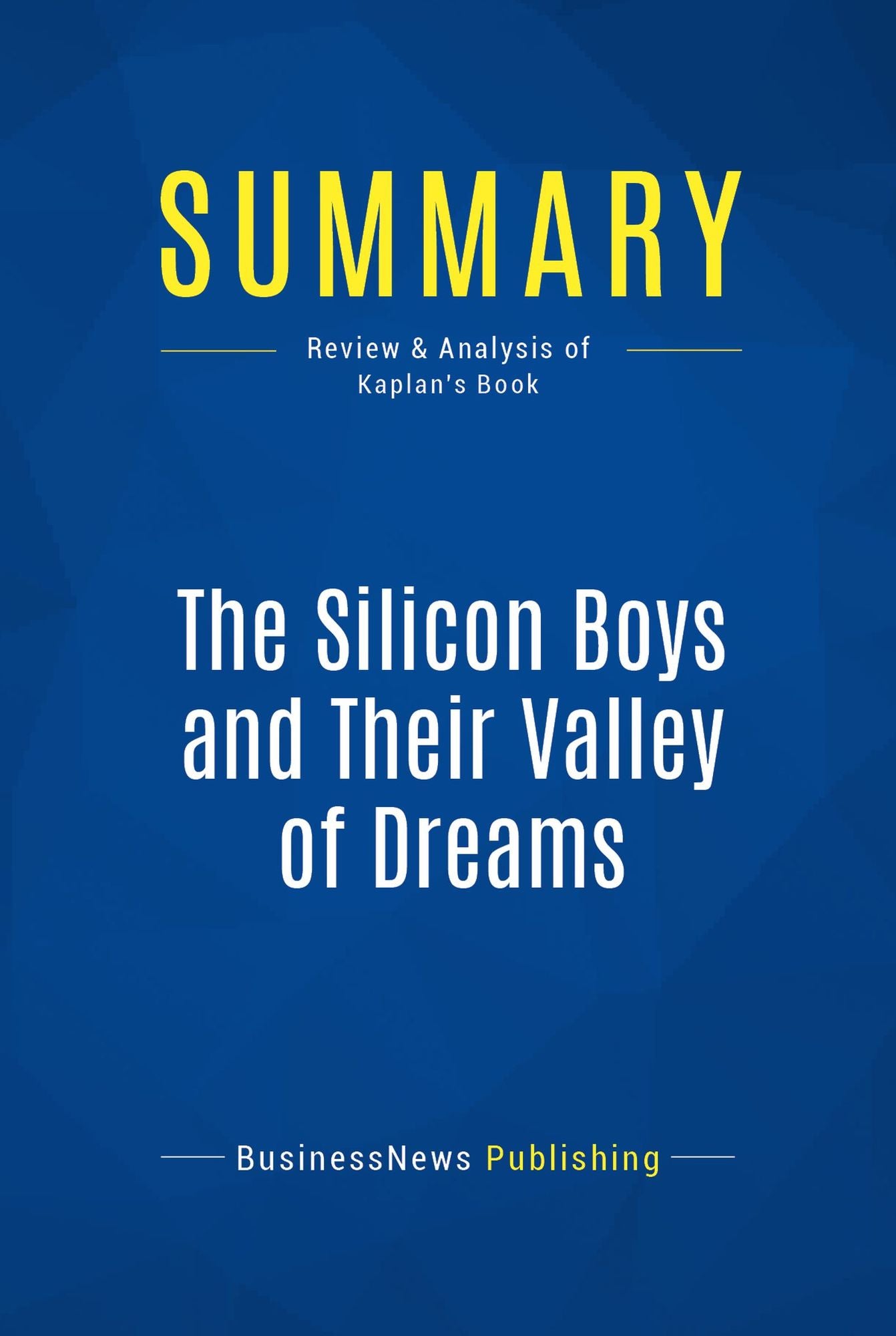 Summary: The Silicon Boys and Their Valley of Dreams: Review and Analysis of Kaplan's Book